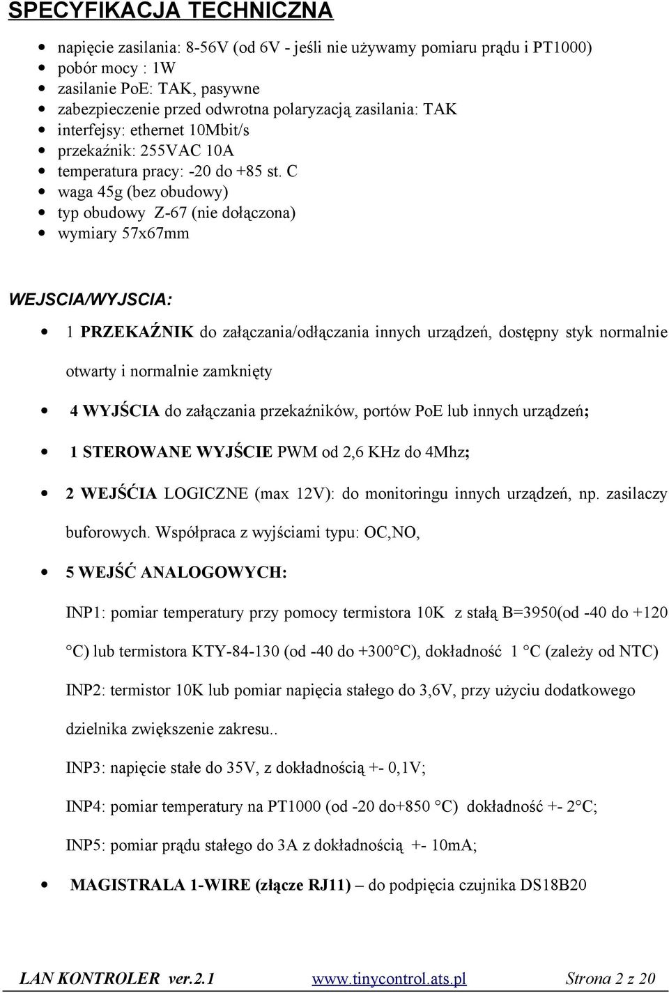 C waga 45g (bez obudowy) typ obudowy Z-67 (nie dołączona) wymiary 57x67mm WEJSCIA/WYJSCIA: 1 PRZEKAŹNIK do załączania/odłączania innych urządzeń, dostępny styk normalnie otwarty i normalnie zamknięty