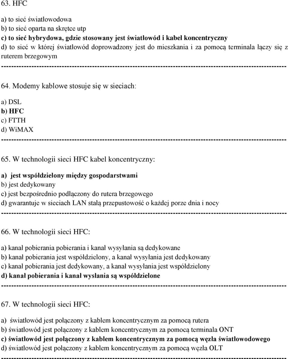 W technologii sieci HFC kabel koncentryczny: a) jest współdzielony między gospodarstwami b) jest dedykowany c) jest bezpośrednio podłączony do rutera brzegowego d) gwarantuje w sieciach LAN stałą