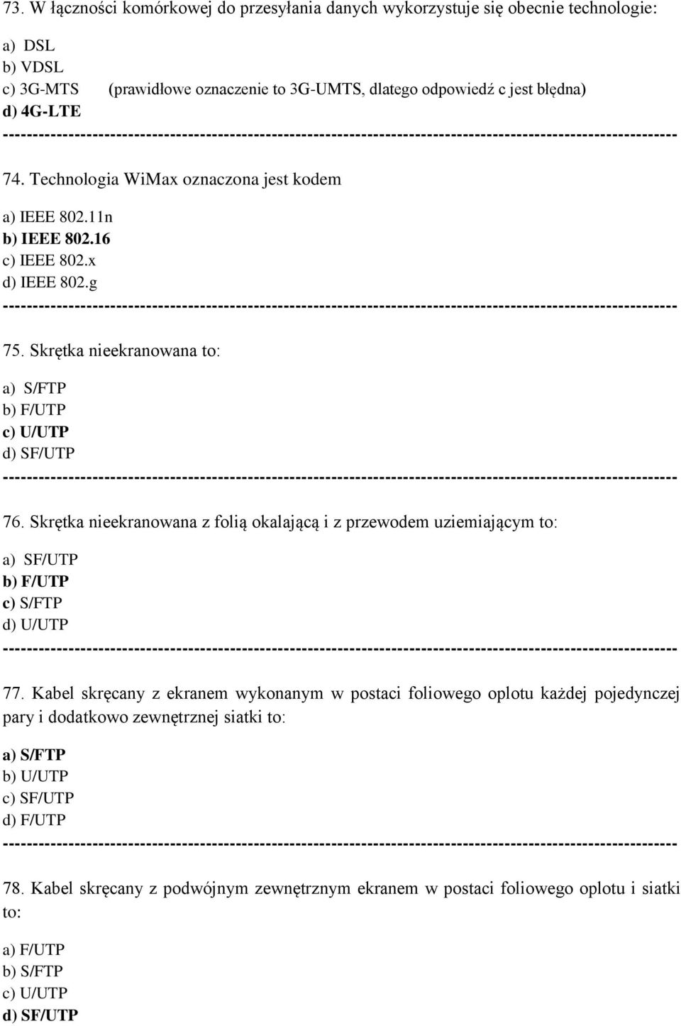 Skrętka nieekranowana z folią okalającą i z przewodem uziemiającym to: a) SF/UTP b) F/UTP c) S/FTP d) U/UTP --- 77.