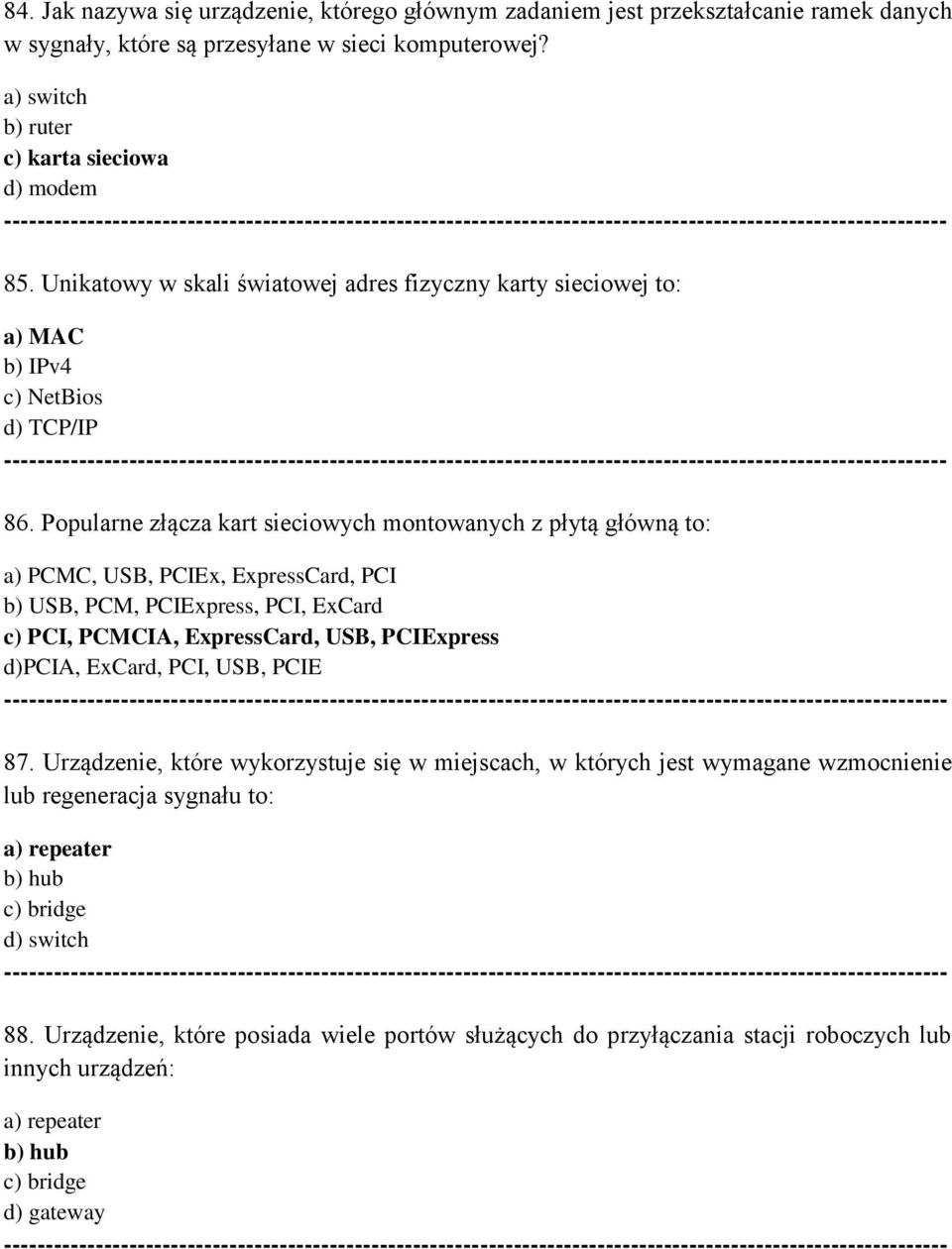 Popularne złącza kart sieciowych montowanych z płytą główną to: a) PCMC, USB, PCIEx, ExpressCard, PCI b) USB, PCM, PCIExpress, PCI, ExCard c) PCI, PCMCIA, ExpressCard, USB, PCIExpress d)pcia, ExCard,