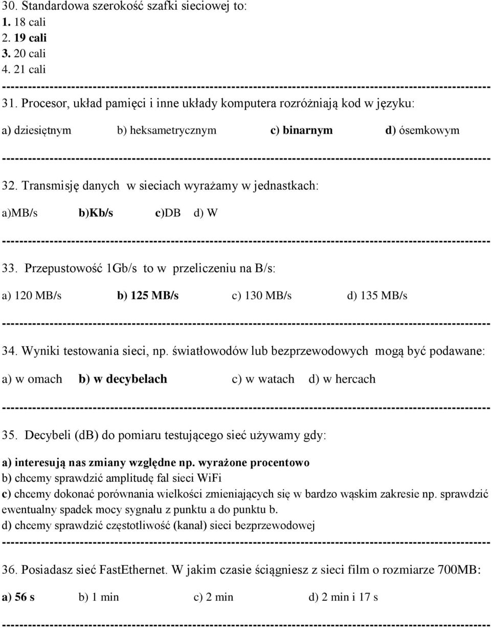 Transmisję danych w sieciach wyrażamy w jednastkach: a)mb/s b)kb/s c)db d) W --- 33. Przepustowość 1Gb/s to w przeliczeniu na B/s: a) 120 MB/s b) 125 MB/s c) 130 MB/s d) 135 MB/s --- 34.