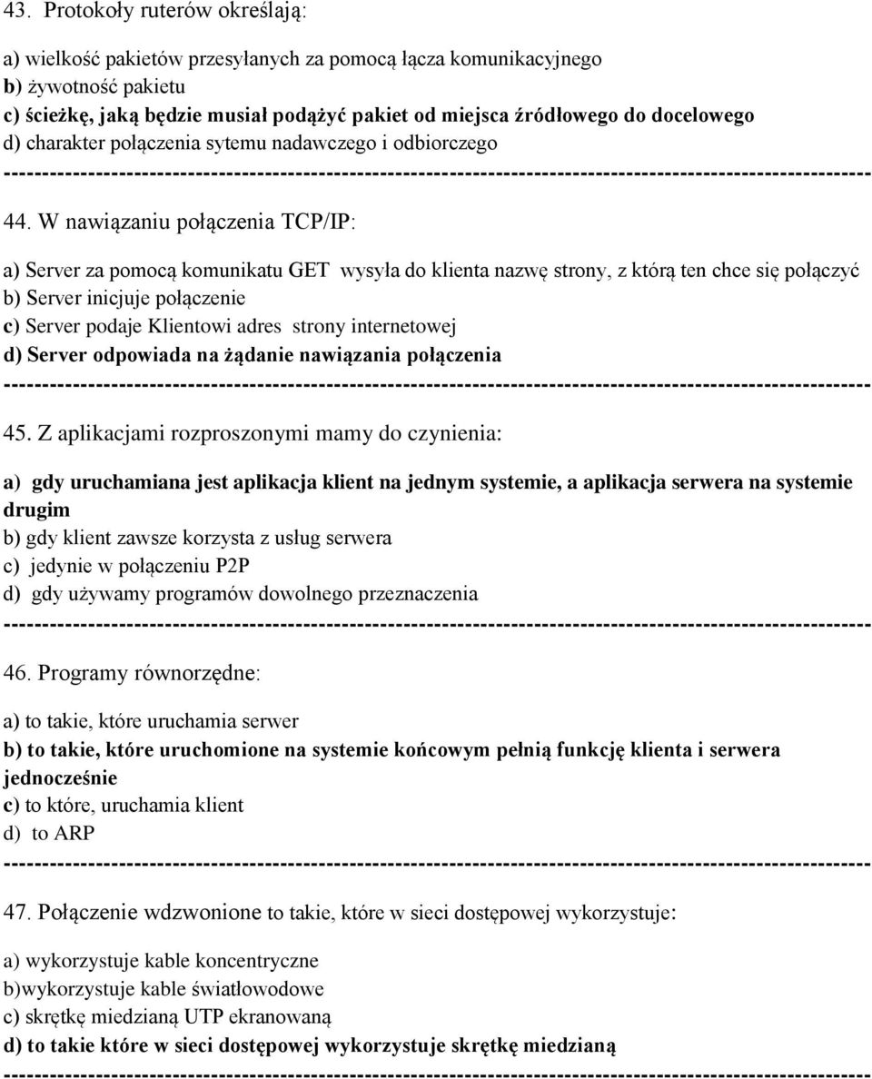 W nawiązaniu połączenia TCP/IP: a) Server za pomocą komunikatu GET wysyła do klienta nazwę strony, z którą ten chce się połączyć b) Server inicjuje połączenie c) Server podaje Klientowi adres strony