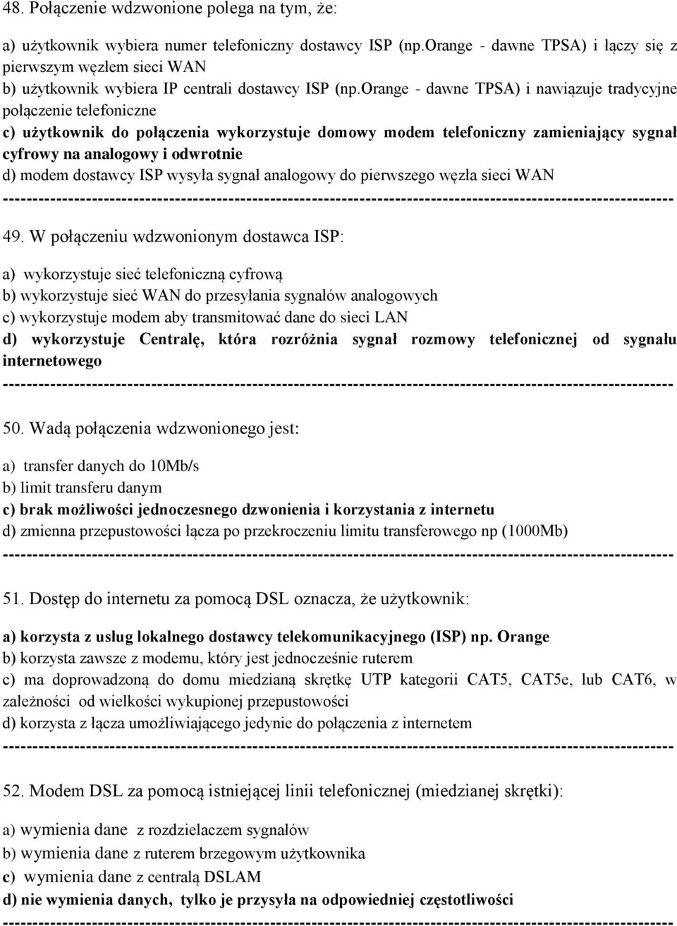 orange - dawne TPSA) i nawiązuje tradycyjne połączenie telefoniczne c) użytkownik do połączenia wykorzystuje domowy modem telefoniczny zamieniający sygnał cyfrowy na analogowy i odwrotnie d) modem