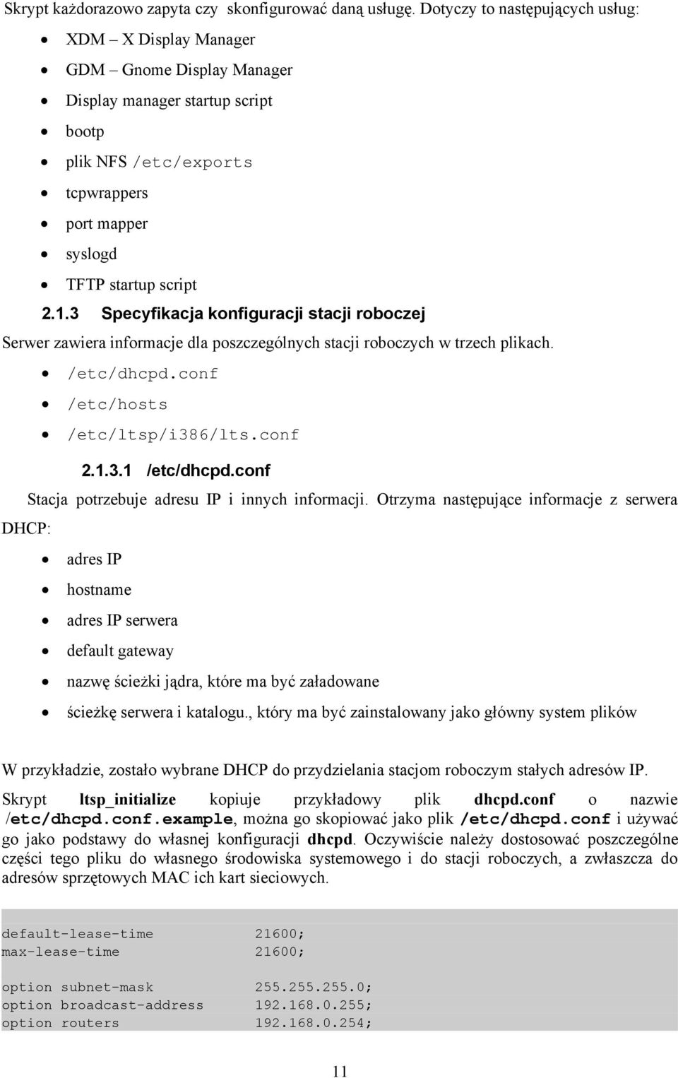 3 Specyfikacja konfiguracji stacji roboczej Serwer zawiera informacje dla poszczególnych stacji roboczych w trzech plikach. /etc/dhcpd.conf /etc/hosts /etc/ltsp/i386/lts.conf 2.1.3.1 /etc/dhcpd.