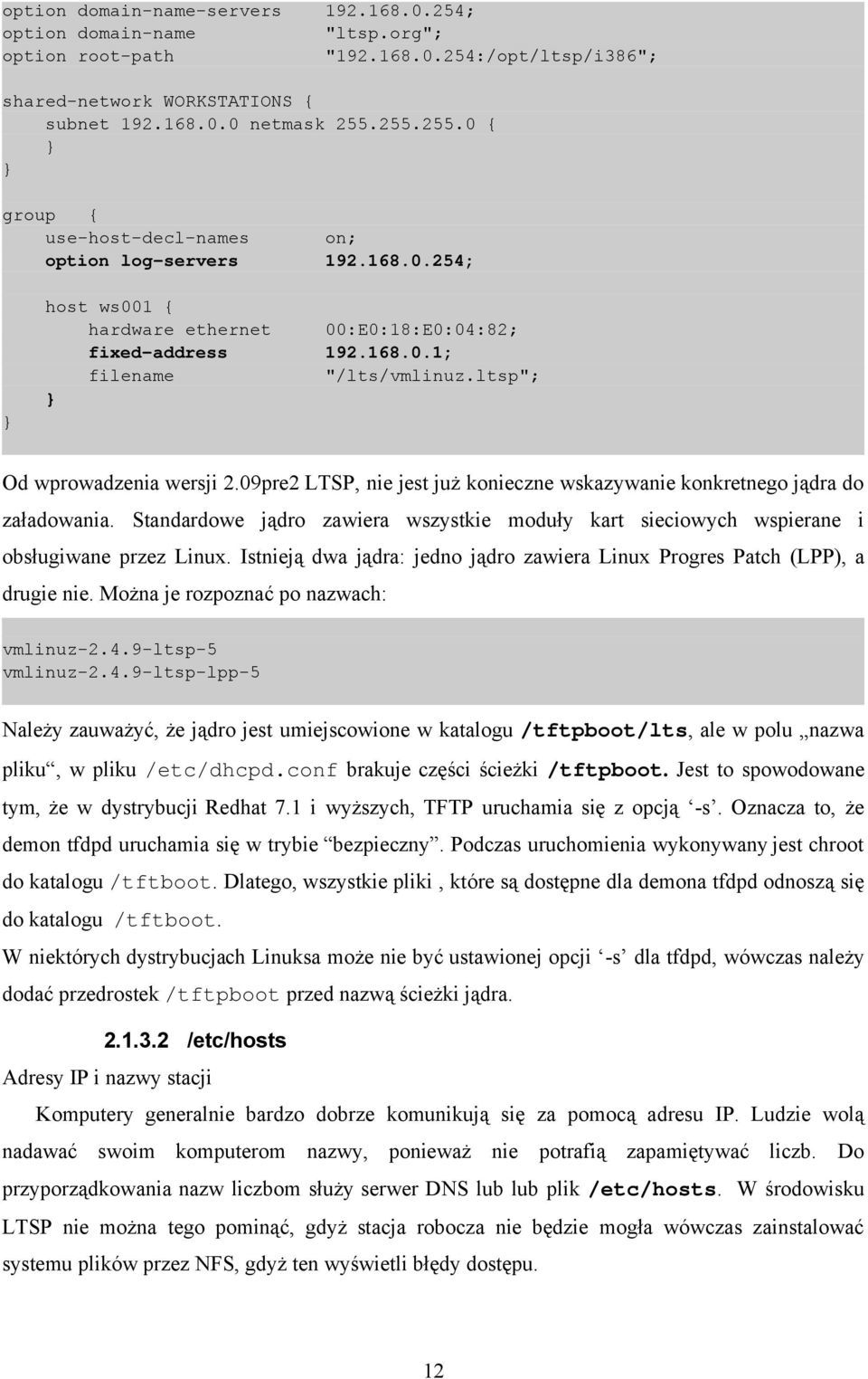 ltsp"; } Od wprowadzenia wersji 2.09pre2 LTSP, nie jest już konieczne wskazywanie konkretnego jądra do załadowania.