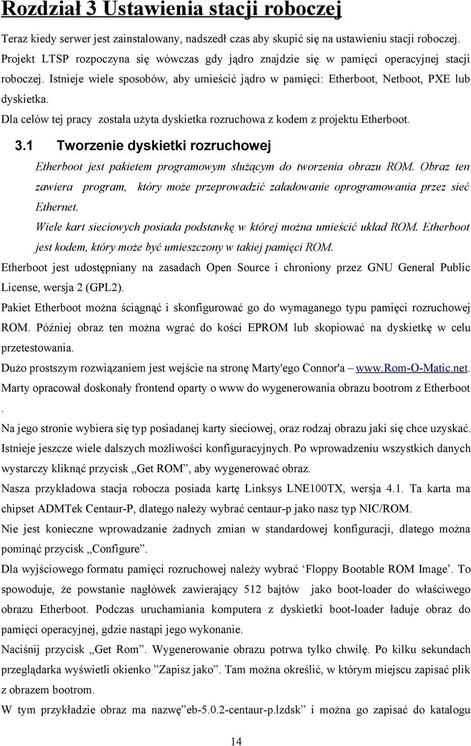 Dla celów tej pracy została użyta dyskietka rozruchowa z kodem z projektu Etherboot. 3.1 Tworzenie dyskietki rozruchowej Etherboot jest pakietem programowym służącym do tworzenia obrazu ROM.