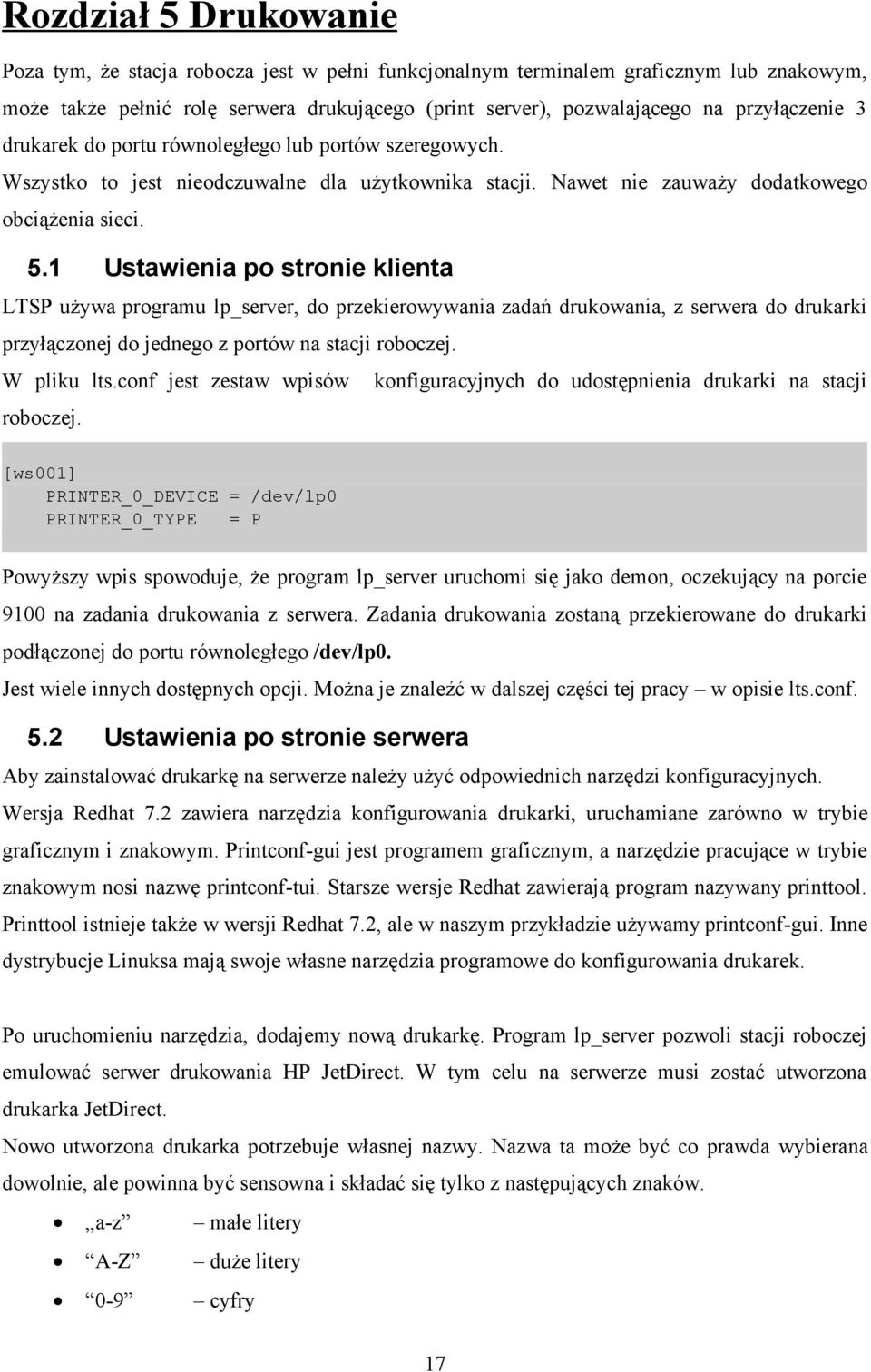 1 Ustawienia po stronie klienta LTSP używa programu lp_server, do przekierowywania zadań drukowania, z serwera do drukarki przyłączonej do jednego z portów na stacji roboczej. W pliku lts.