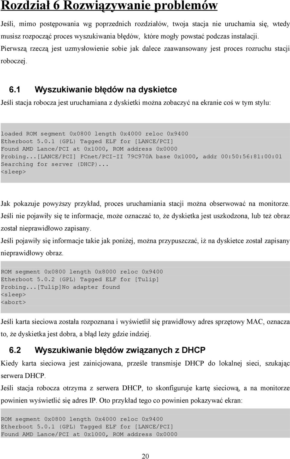 1 Wyszukiwanie błędów na dyskietce Jeśli stacja robocza jest uruchamiana z dyskietki można zobaczyć na ekranie coś w tym stylu: loaded ROM segment 0x