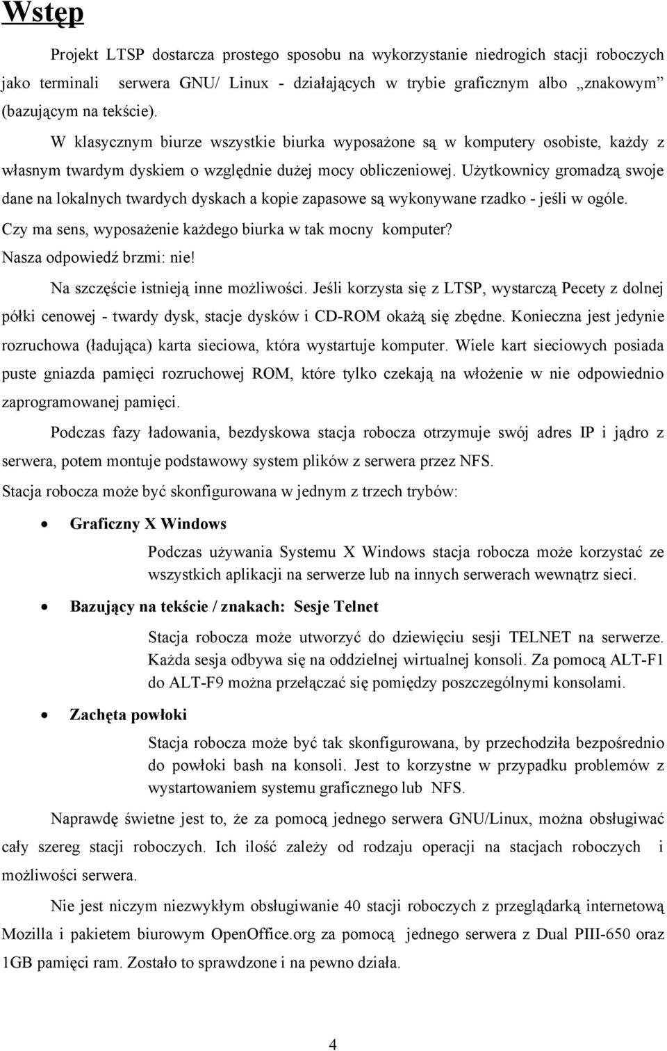 Użytkownicy gromadzą swoje dane na lokalnych twardych dyskach a kopie zapasowe są wykonywane rzadko - jeśli w ogóle. Czy ma sens, wyposażenie każdego biurka w tak mocny komputer?