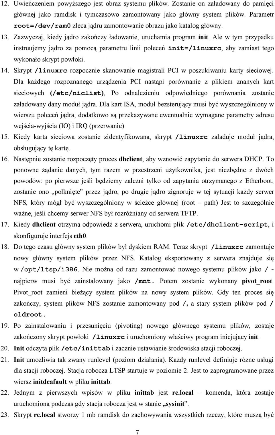 Ale w tym przypadku instruujemy jądro za pomocą parametru linii poleceń init=/linuxrc, aby zamiast tego wykonało skrypt powłoki. 14.