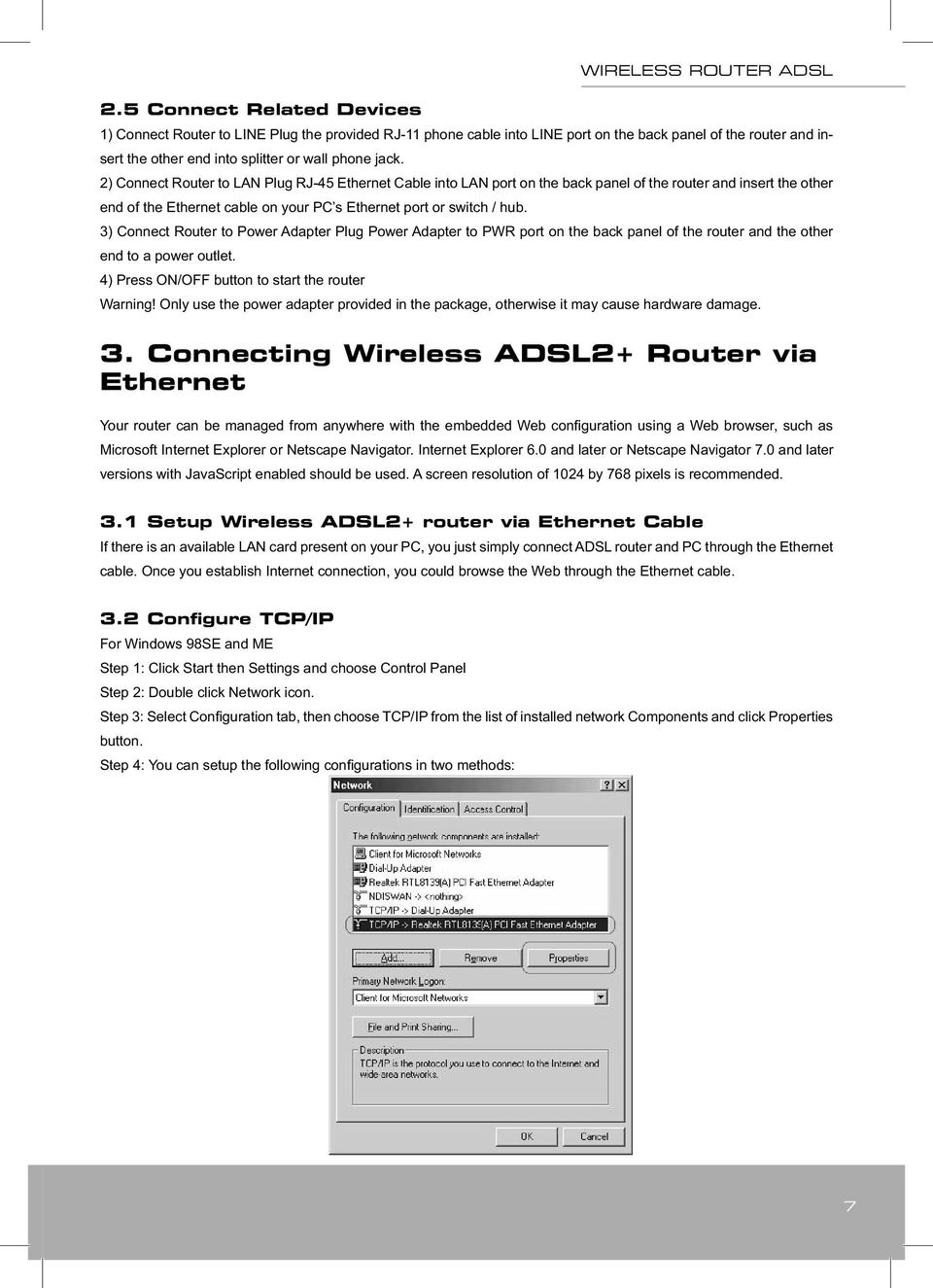 2) Connect Router to LAN Plug RJ-45 Ethernet Cable into LAN port on the back panel of the router and insert the other end of the Ethernet cable on your PC s Ethernet port or switch / hub.