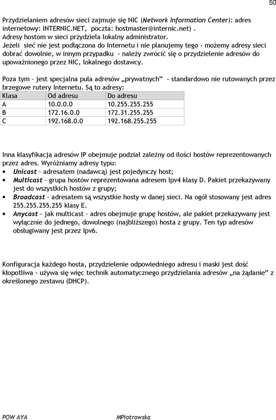 lokalnego dostawcy. Poza tym jest specjalna pula adresów prywatnych - standardowo nie rutowanych przez brzegowe rutery Internetu. Są to adresy: Klasa Od adresu Do adresu A 10.0.0.0 10.255.255.255 B 172.