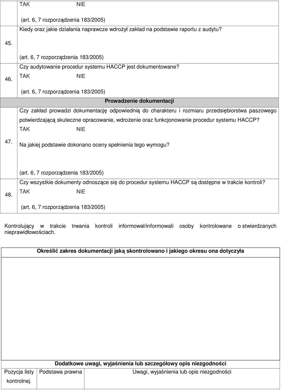 systemu HACCP? 47. Na jakiej podstawie dokonano oceny spełnienia tego wymogu? 48. Czy wszystkie dokumenty odnoszące się do procedur systemu HACCP są dostępne w trakcie kontroli?