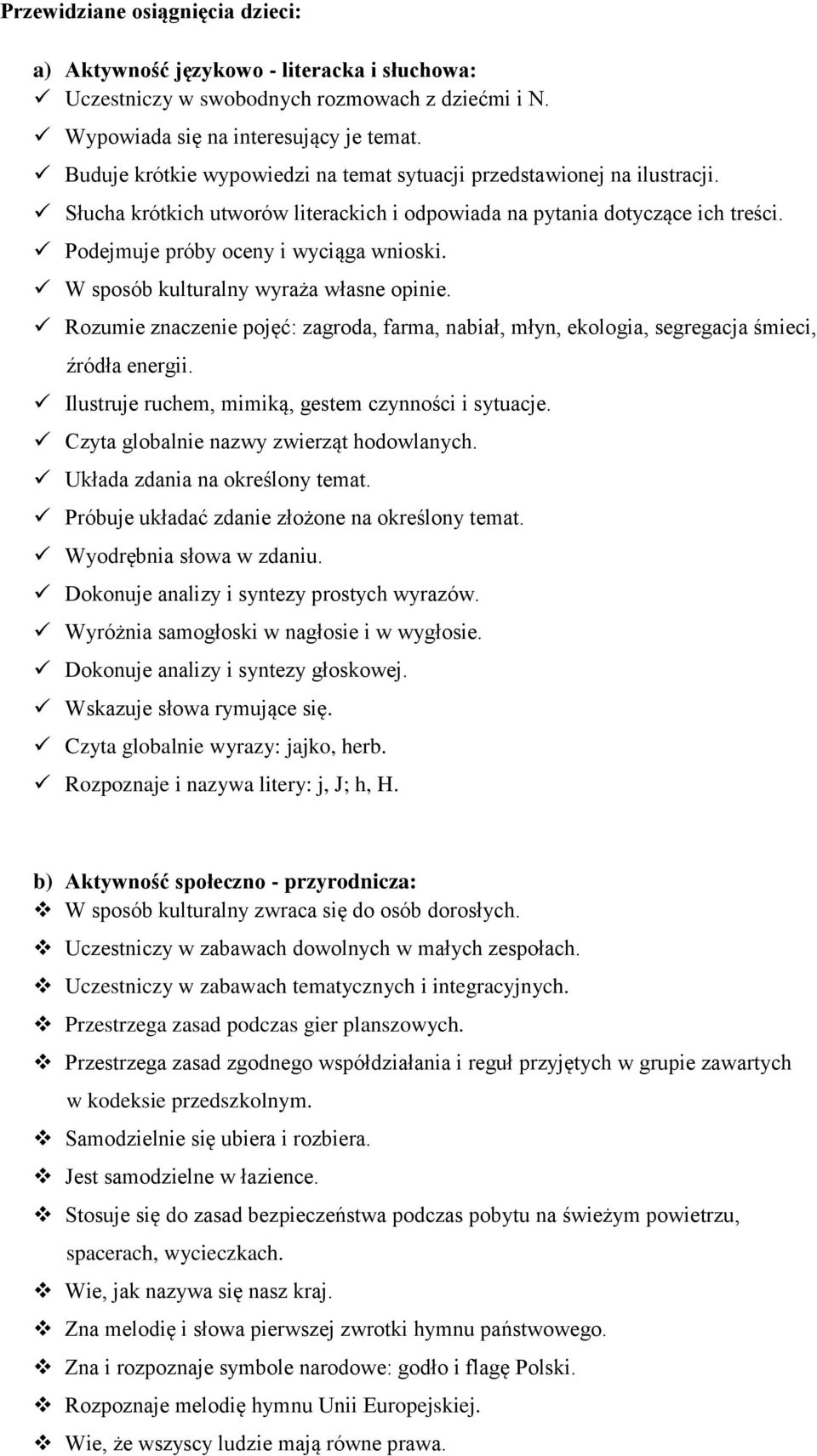 W sposób kulturalny wyraża własne opinie. Rozumie znaczenie pojęć: zagroda, farma, nabiał, młyn, ekologia, segregacja śmieci, źródła energii. Ilustruje ruchem, mimiką, gestem czynności i sytuacje.