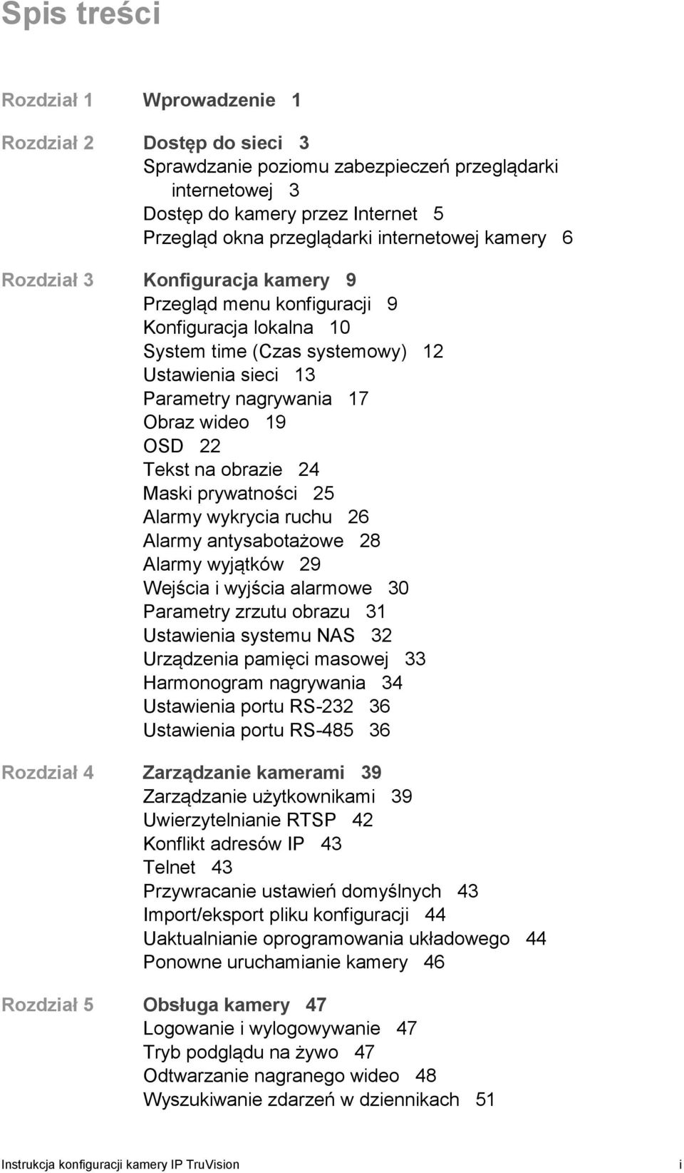 OSD 22 Tekst na obrazie 24 Maski prywatności 25 Alarmy wykrycia ruchu 26 Alarmy antysabotażowe 28 Alarmy wyjątków 29 Wejścia i wyjścia alarmowe 30 Parametry zrzutu obrazu 31 Ustawienia systemu NAS 32