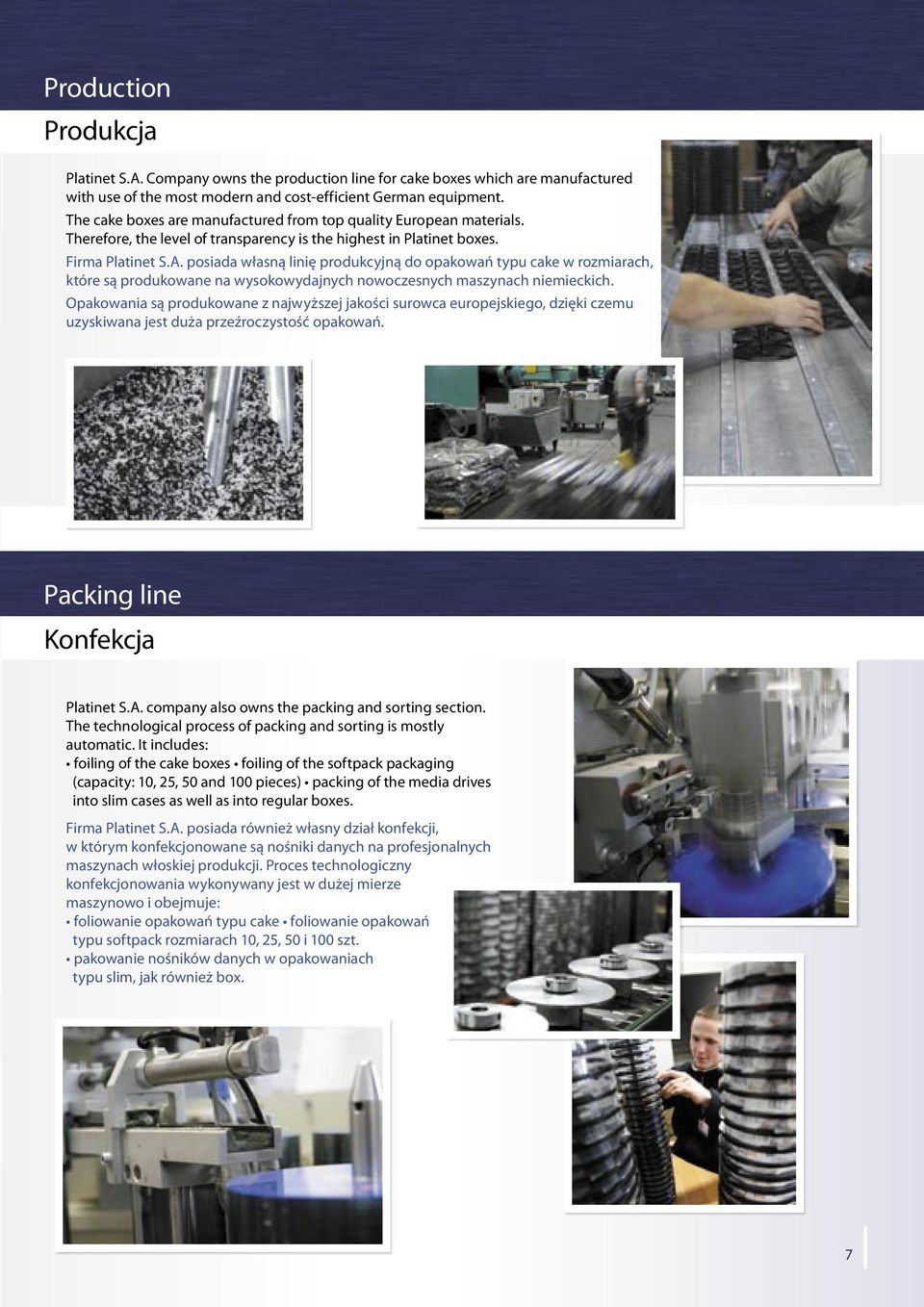 posiada własną linię produkcyjną do opakowań typu cake w rozmiarach, które są produkowane na wysokowydajnych nowoczesnych maszynach niemieckich.