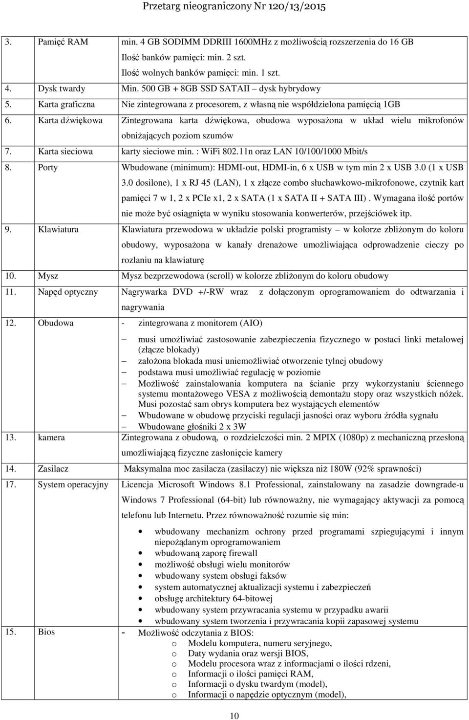 Karta dźwiękowa Zintegrowana karta dźwiękowa, obudowa wyposażona w układ wielu mikrofonów obniżających poziom szumów 7. Karta sieciowa karty sieciowe min. : WiFi 802.11n oraz LAN 10/100/1000 Mbit/s 8.