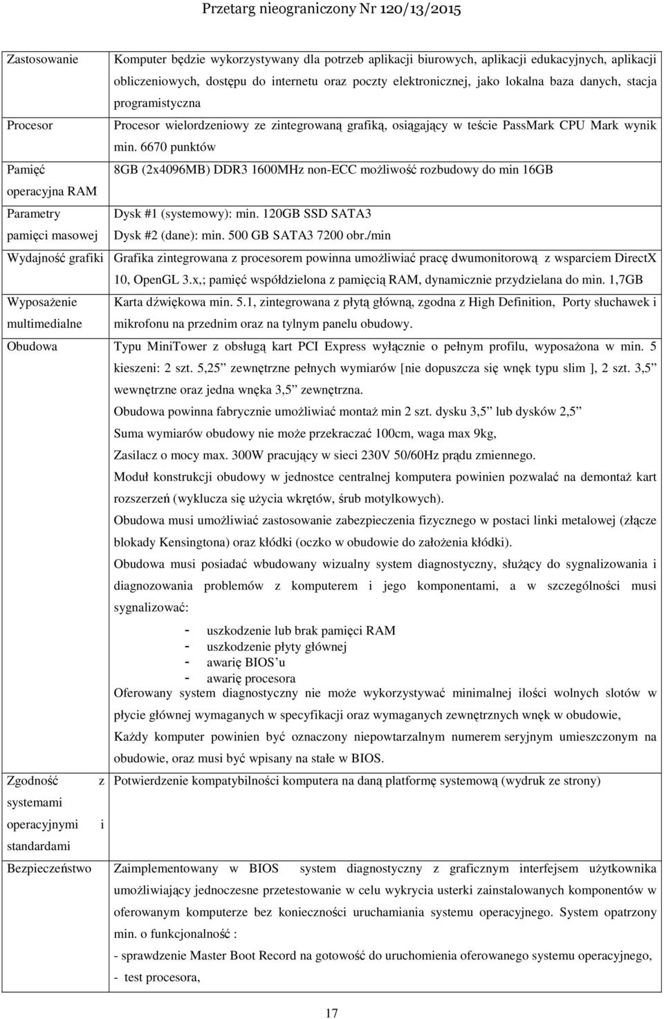 6670 punktów 8GB (2x4096MB) DDR3 1600MHz non-ecc możliwość rozbudowy do min 16GB Dysk #1 (systemowy): min. 120GB SSD SATA3 Dysk #2 (dane): min. 500 GB SATA3 7200 obr.