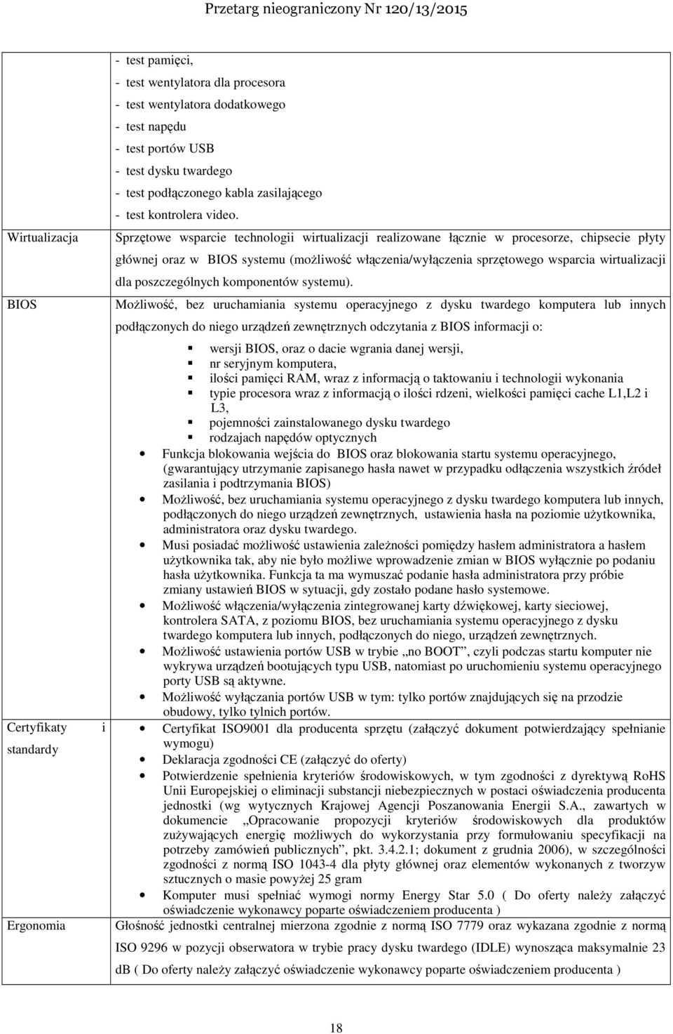 Sprzętowe wsparcie technologii wirtualizacji realizowane łącznie w procesorze, chipsecie płyty głównej oraz w BIOS systemu (możliwość włączenia/wyłączenia sprzętowego wsparcia wirtualizacji dla