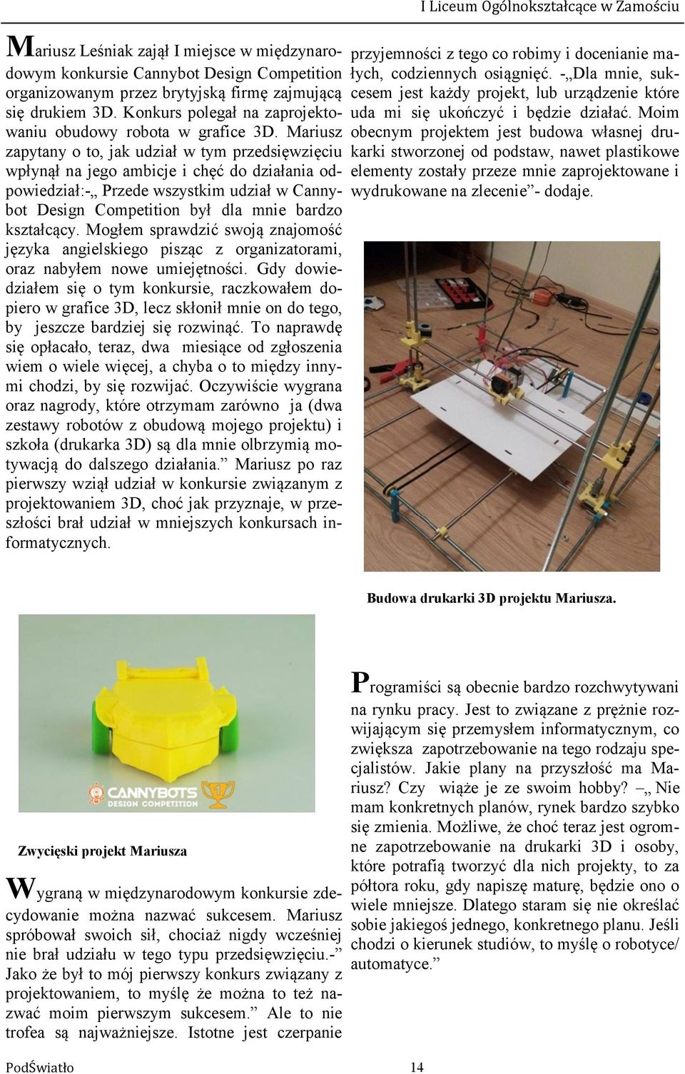 Mariusz zapytany o to, jak udział w tym przedsięwzięciu wpłynął na jego ambicje i chęć do działania odpowiedział:- Przede wszystkim udział w Cannybot Design Competition był dla mnie bardzo kształcący.