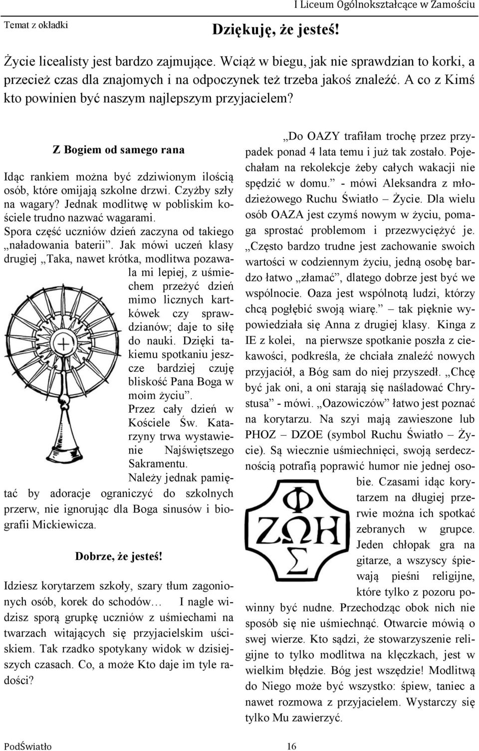 Z Bogiem od samego rana Idąc rankiem można być zdziwionym ilością osób, które omijają szkolne drzwi. Czyżby szły na wagary? Jednak modlitwę w pobliskim kościele trudno nazwać wagarami.