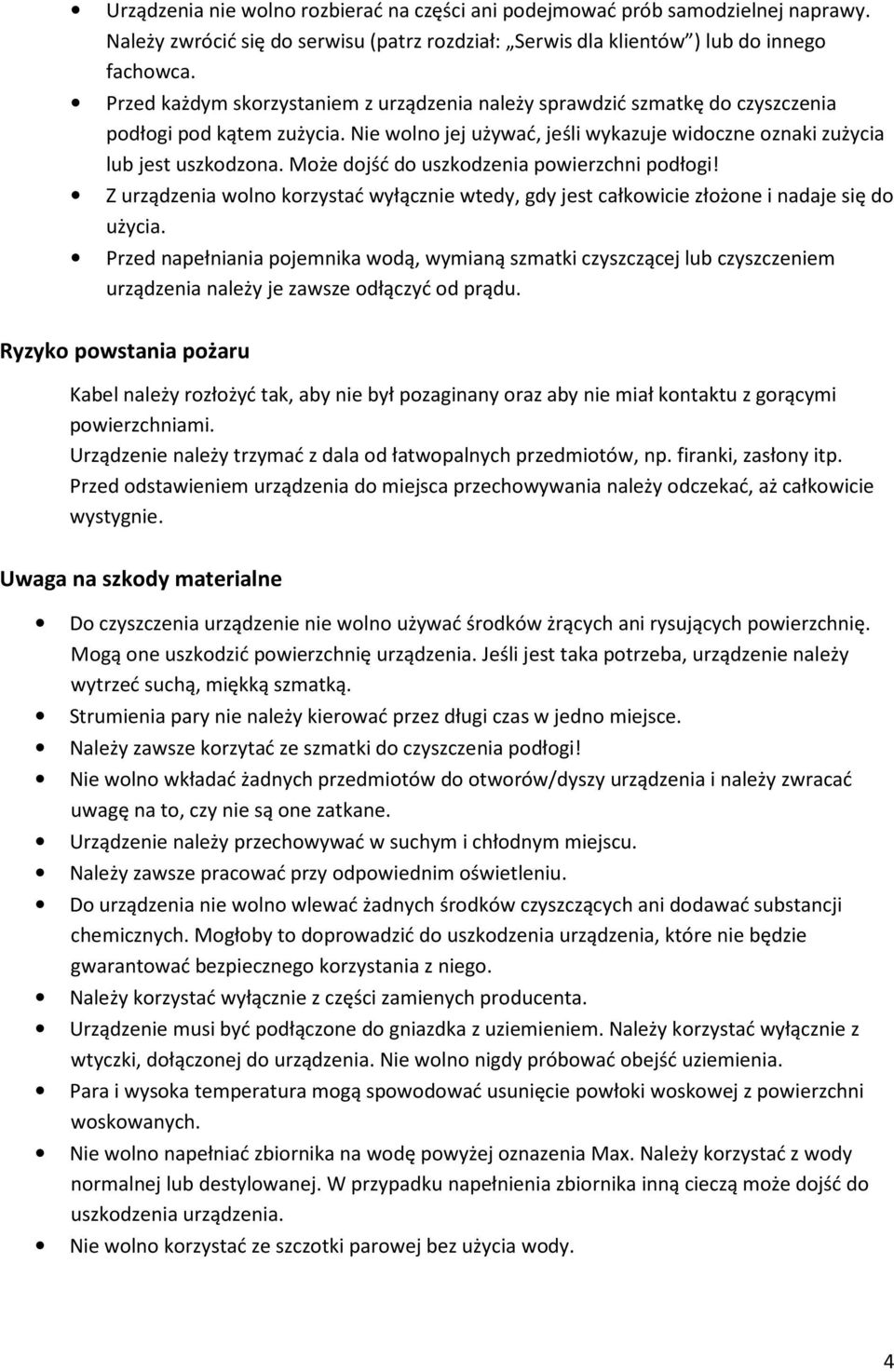 Może dojść do uszkodzenia powierzchni podłogi! Z urządzenia wolno korzystać wyłącznie wtedy, gdy jest całkowicie złożone i nadaje się do użycia.