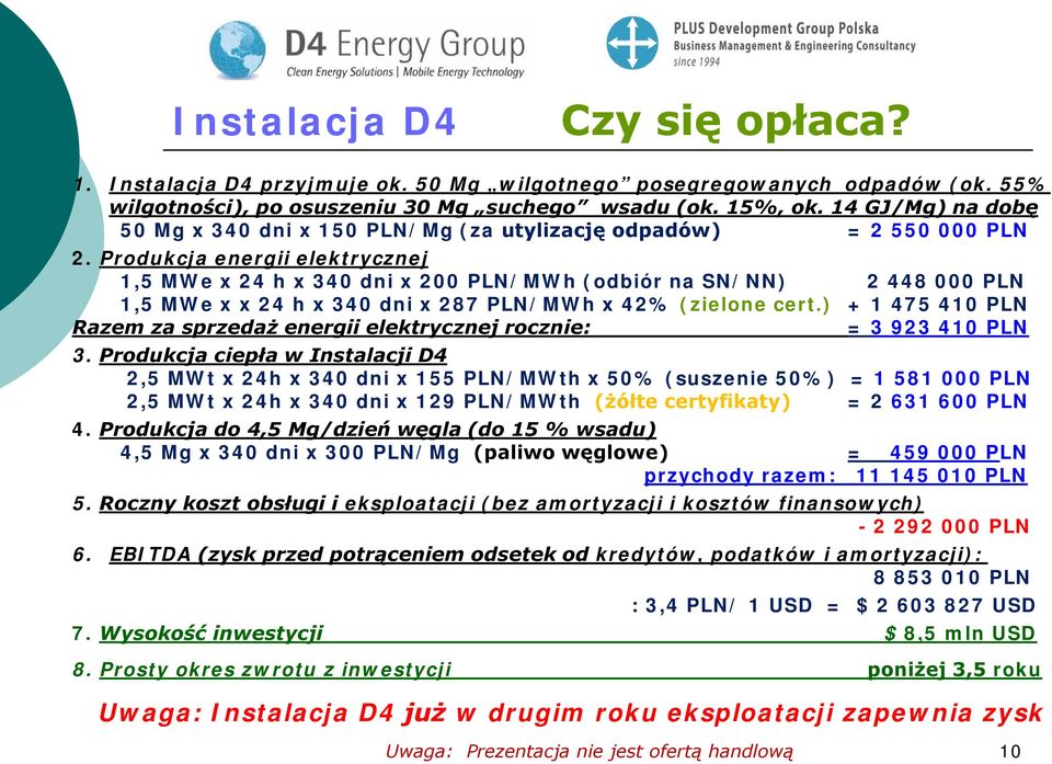 Produkcja energii elektrycznej 1,5 MWe x 24 h x 340 dni x 200 PLN/MWh (odbiór na SN/NN) 2 448 000 PLN 1,5 MWe x x 24 h x 340 dni x 287 PLN/MWh x 42% (zielone cert.