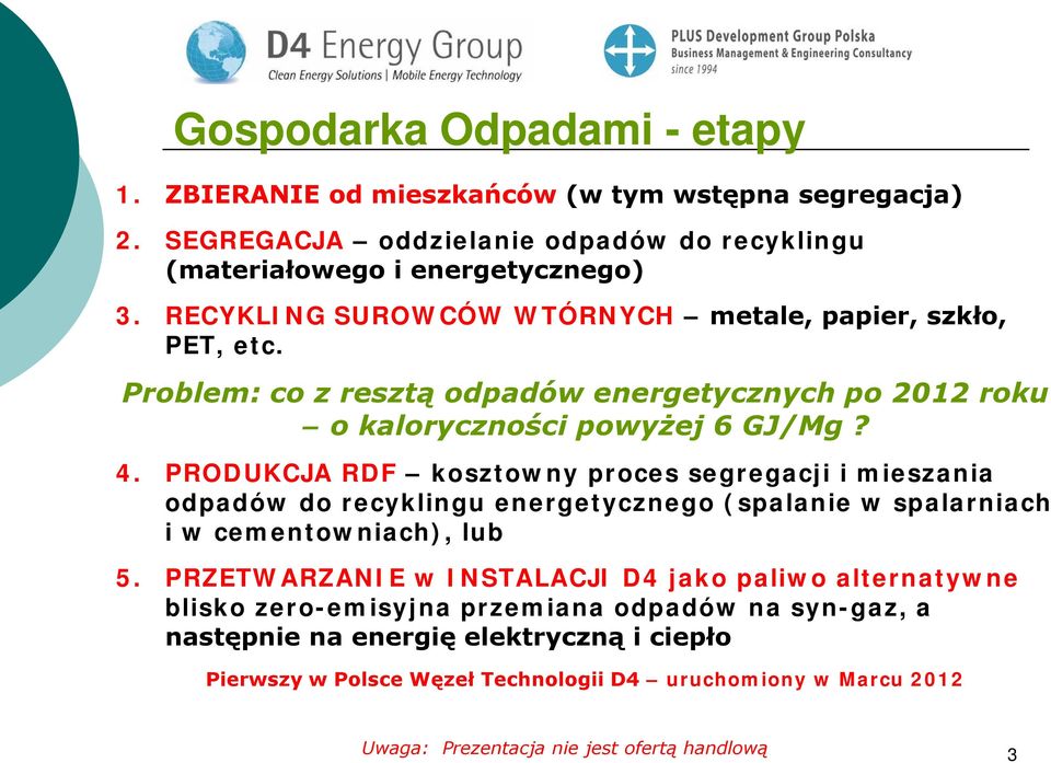 PRODUKCJA RDF kosztowny proces segregacji i mieszania odpadów do recyklingu energetycznego (spalanie w spalarniach i w cementowniach), lub 5.