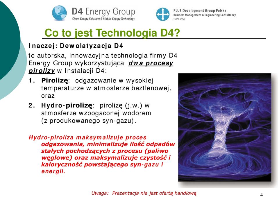 D4: 1. Pirolizę: odgazowanie w wysokiej temperaturze w atmosferze beztlenowej, oraz 2. Hydro-pirolizę: pirolizę (j.w.) w atmosferze wzbogaconej wodorem (z produkowanego syn-gazu).