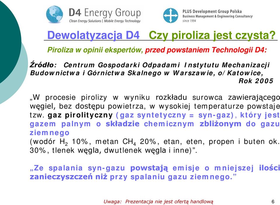 o/katowice, Rok 2005 W procesie pirolizy w wyniku rozkładu surowca zawierającego węgiel, bez dostępu powietrza, w wysokiej temperaturze powstaje tzw.