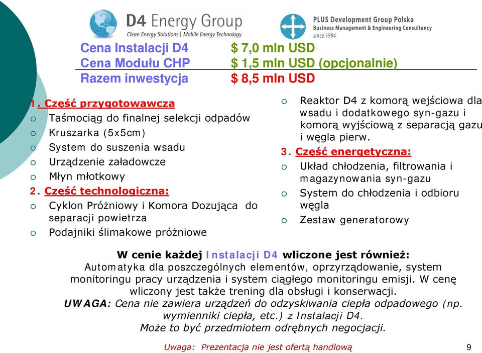 Część technologiczna: Cyklon Próżniowy i Komora Dozująca do separacji powietrza Podajniki ślimakowe próżniowe Reaktor D4 z komorą wejściowa dla wsadu i dodatkowego syn-gazu i komorą wyjściową z