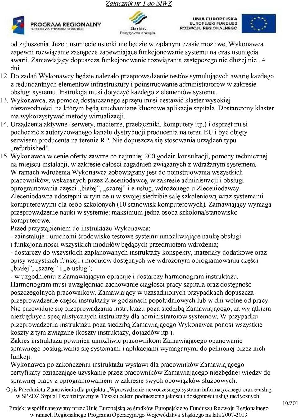 Do zadań Wykonawcy będzie należało przeprowadzenie testów symulujących awarię każdego z redundantnych elementów infrastruktury i poinstruowanie administratorów w zakresie obsługi systemu.