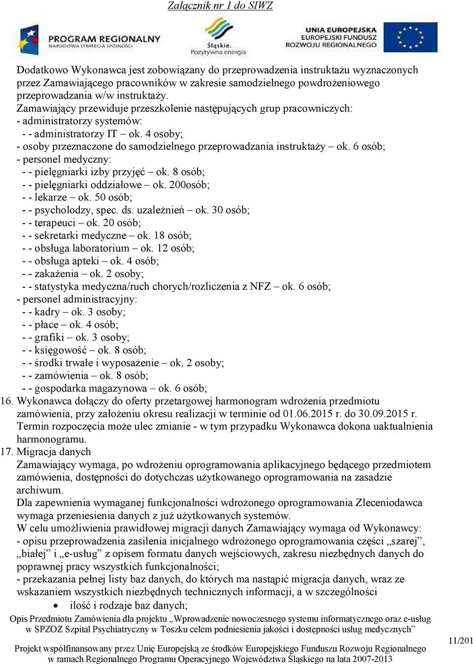 4 osoby; - osoby przeznaczone do samodzielnego przeprowadzania instruktaży ok. 6 osób; - personel medyczny: - - pielęgniarki izby przyjęć ok. 8 osób; - - pielęgniarki oddziałowe ok.