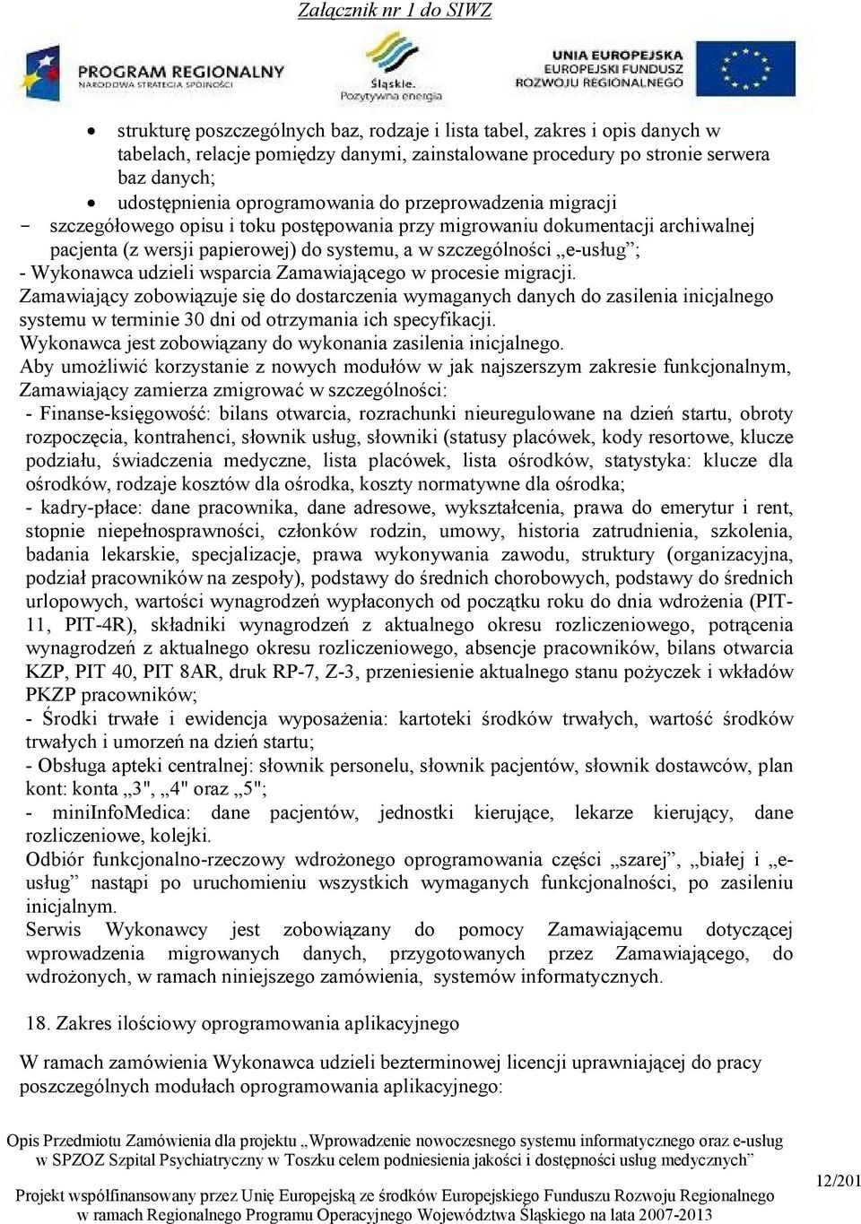 wsparcia Zamawiającego w procesie migracji. Zamawiający zobowiązuje się do dostarczenia wymaganych danych do zasilenia inicjalnego systemu w terminie 30 dni od otrzymania ich specyfikacji.