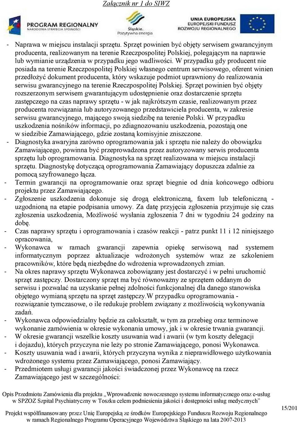 W przypadku gdy producent nie posiada na terenie Rzeczpospolitej Polskiej własnego centrum serwisowego, oferent winien przedłożyć dokument producenta, który wskazuje podmiot uprawniony do