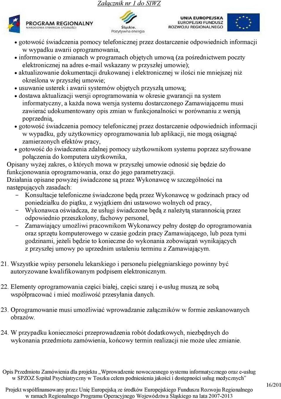 systemów objętych przyszłą umową; dostawa aktualizacji wersji oprogramowania w okresie gwarancji na system informatyczny, a każda nowa wersja systemu dostarczonego Zamawiającemu musi zawierać