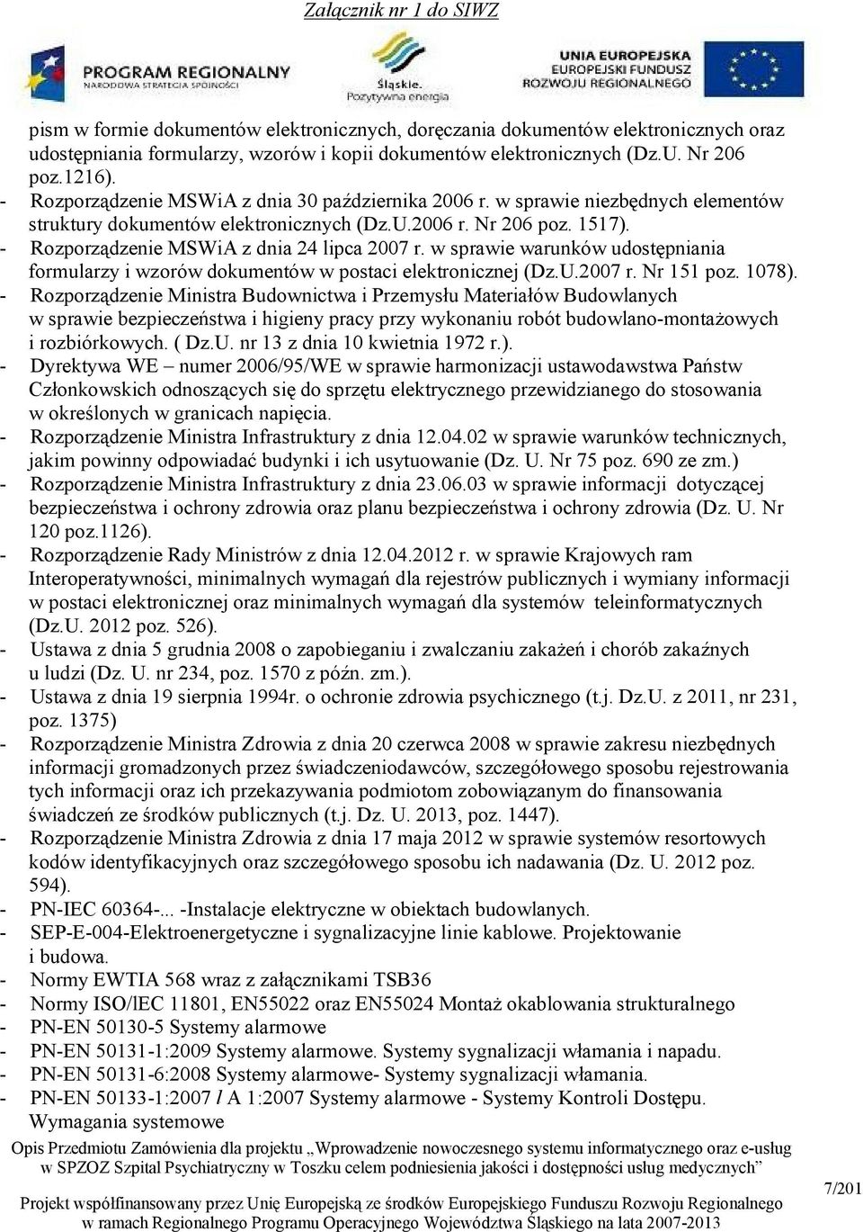 - Rozporządzenie MSWiA z dnia 24 lipca 2007 r. w sprawie warunków udostępniania formularzy i wzorów dokumentów w postaci elektronicznej (Dz.U.2007 r. Nr 151 poz. 1078).