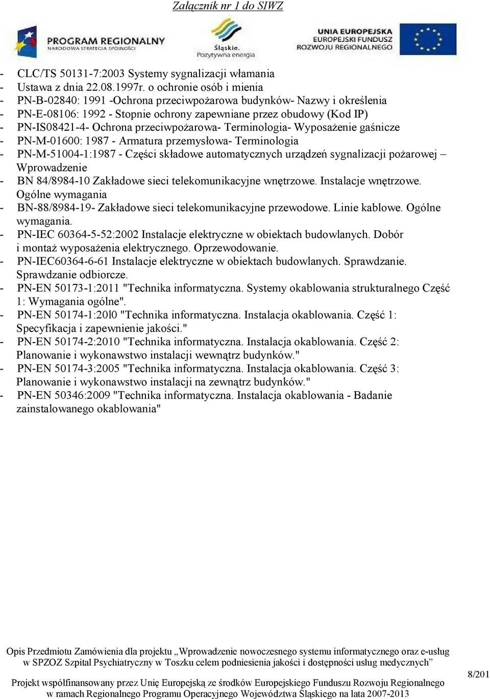 przeciwpożarowa- Terminologia- Wyposażenie gaśnicze - PN-M-01600: 1987 - Armatura przemysłowa- Terminologia - PN-M-51004-1:1987 - Części składowe automatycznych urządzeń sygnalizacji pożarowej