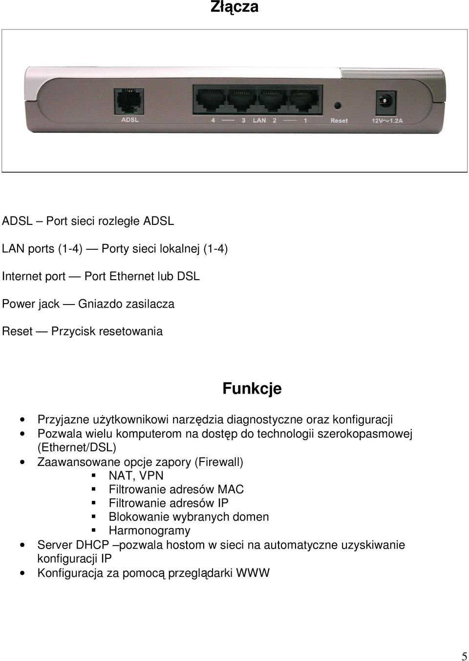 technologii szerokopasmowej (Ethernet/DSL) Zaawansowane opcje zapory (Firewall) NAT, VPN Filtrowanie adresów MAC Filtrowanie adresów IP