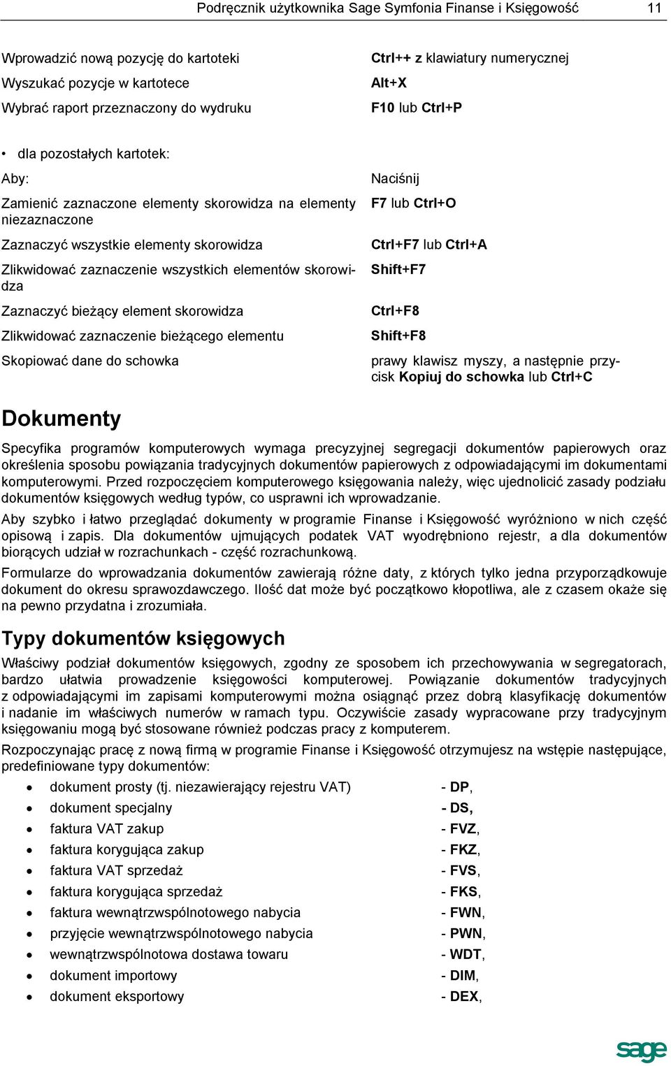 elementów skorowidza Zaznaczyć bieżący element skorowidza Zlikwidować zaznaczenie bieżącego elementu Skopiować dane do schowka Naciśnij F7 lub Ctrl+O Ctrl+F7 lub Ctrl+A Shift+F7 Ctrl+F8 Shift+F8