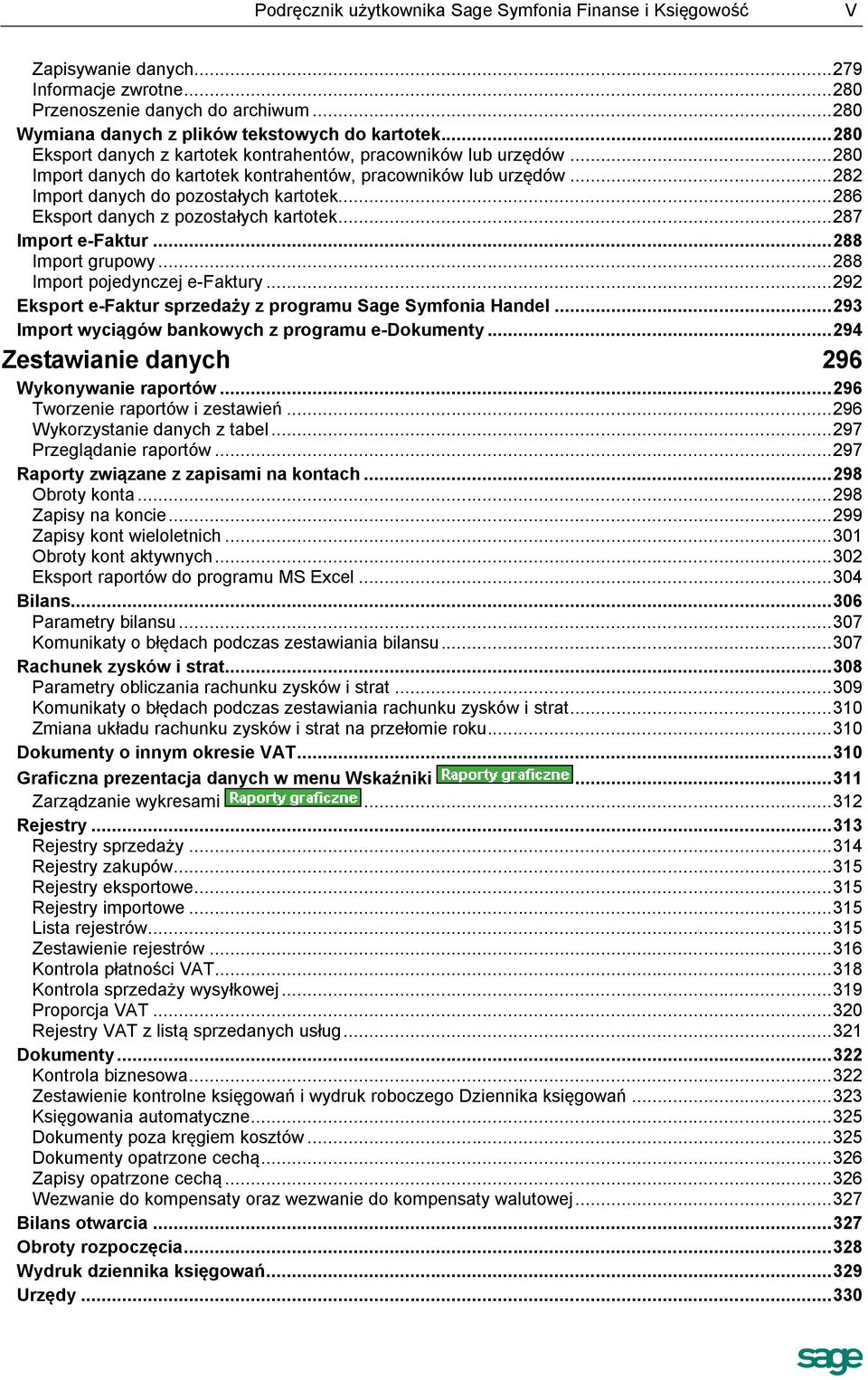 .. 286 Eksport danych z pozostałych kartotek... 287 Import e-faktur... 288 Import grupowy... 288 Import pojedynczej e-faktury... 292 Eksport e-faktur sprzedaży z programu Sage Symfonia Handel.