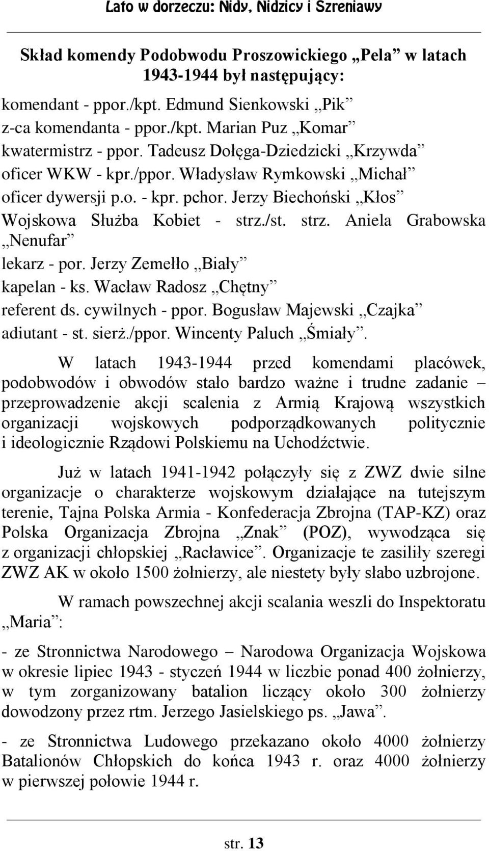 /st. strz. Aniela Grabowska Nenufar lekarz - por. Jerzy Zemełło Biały kapelan - ks. Wacław Radosz Chętny referent ds. cywilnych - ppor. Bogusław Majewski Czajka adiutant - st. sierż./ppor.