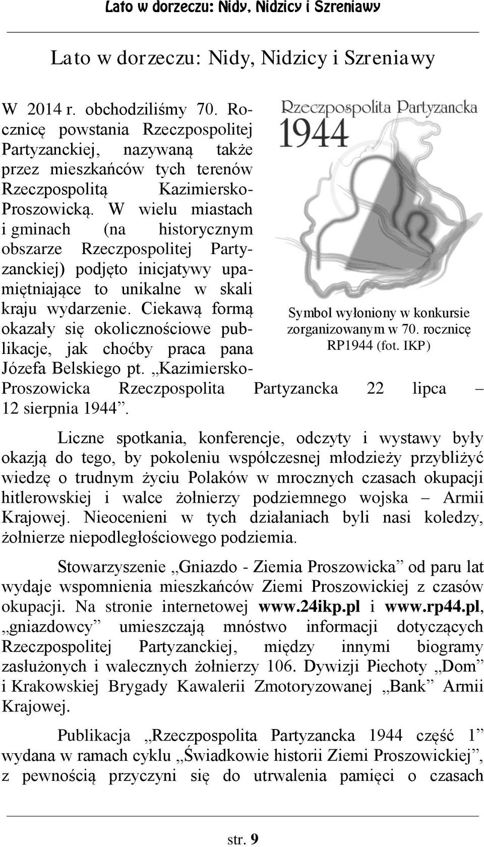 W wielu miastach i gminach (na historycznym obszarze Rzeczpospolitej Partyzanckiej) podjęto inicjatywy upamiętniające to unikalne w skali kraju wydarzenie.