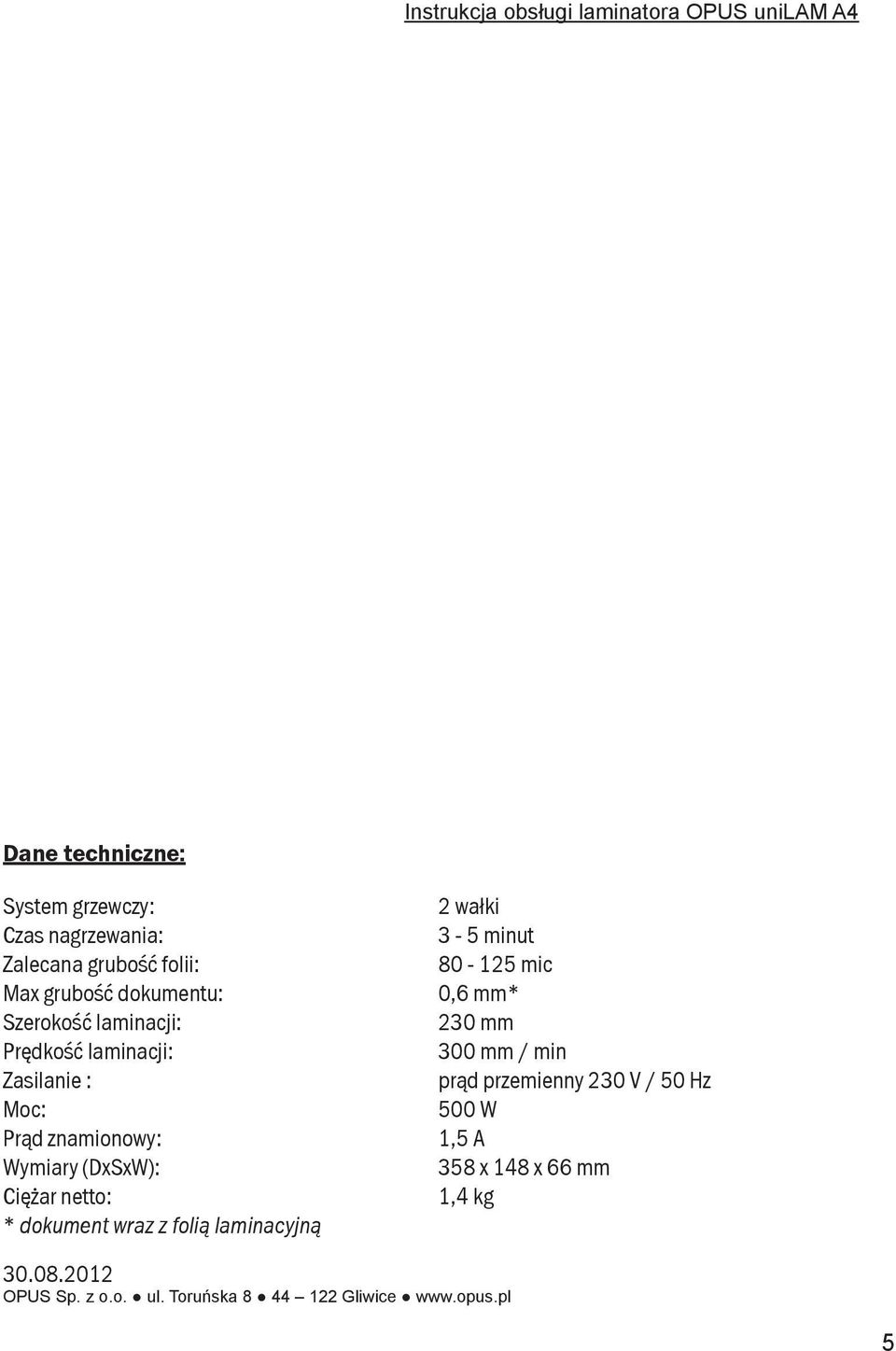 (DxSxW): Ciężar netto: * dokument wraz z folią laminacyjną 2 wałki 3-5 minut 80-125 mic 0,6 mm* 230 mm 300 mm / min