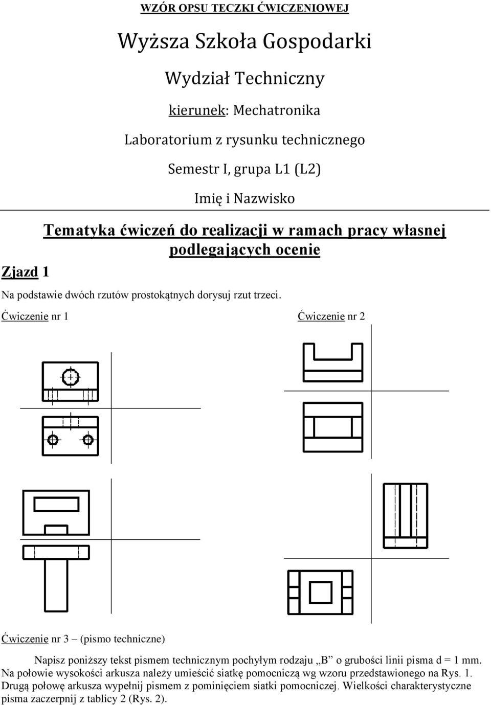 Ćwiczenie nr 1 Ćwiczenie nr 2 Ćwiczenie nr 3 (pismo techniczne) Napisz poniższy tekst pismem technicznym pochyłym rodzaju B o grubości linii pisma d = 1 mm.