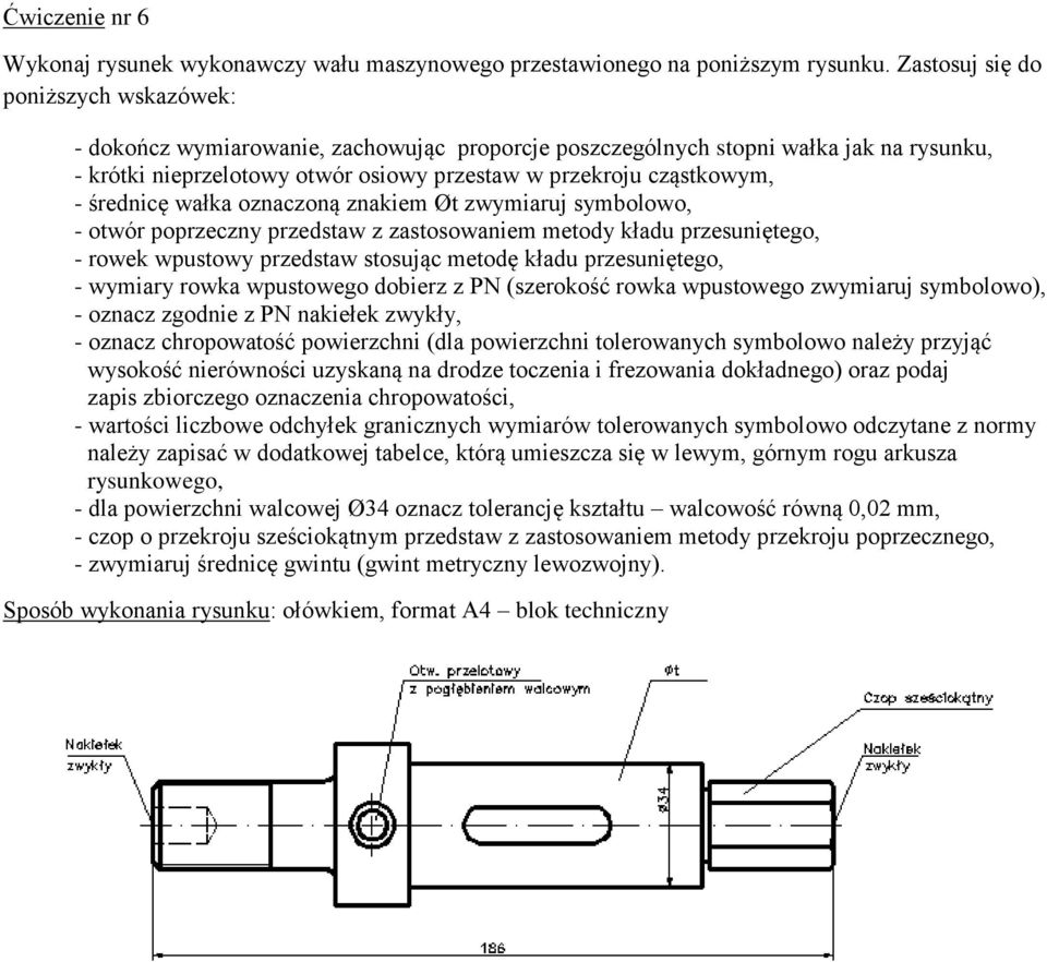 średnicę wałka oznaczoną znakiem Øt zwymiaruj symbolowo, - otwór poprzeczny przedstaw z zastosowaniem metody kładu przesuniętego, - rowek wpustowy przedstaw stosując metodę kładu przesuniętego, -