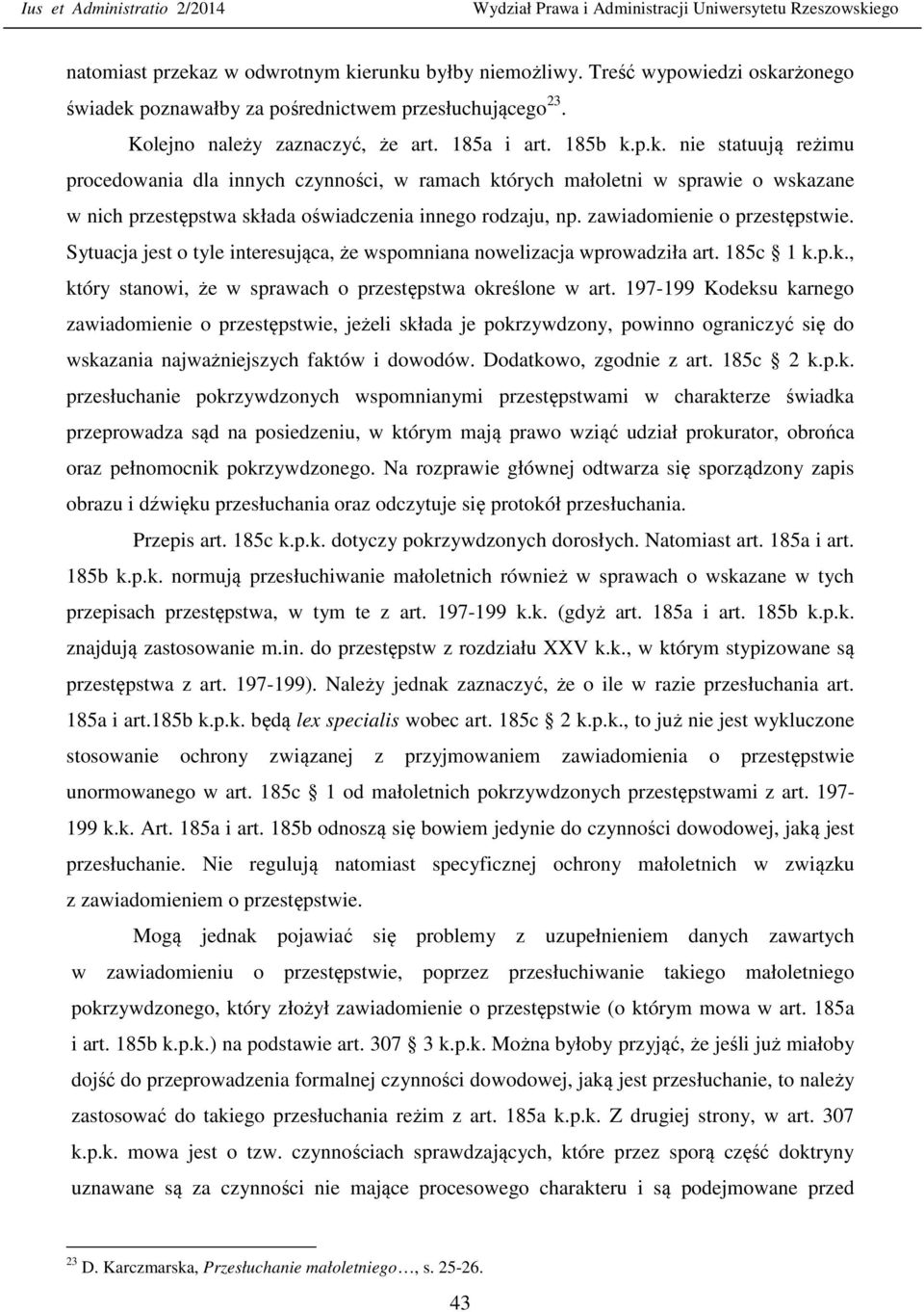 zawiadomienie o przestępstwie. Sytuacja jest o tyle interesująca, że wspomniana nowelizacja wprowadziła art. 185c 1 k.p.k., który stanowi, że w sprawach o przestępstwa określone w art.