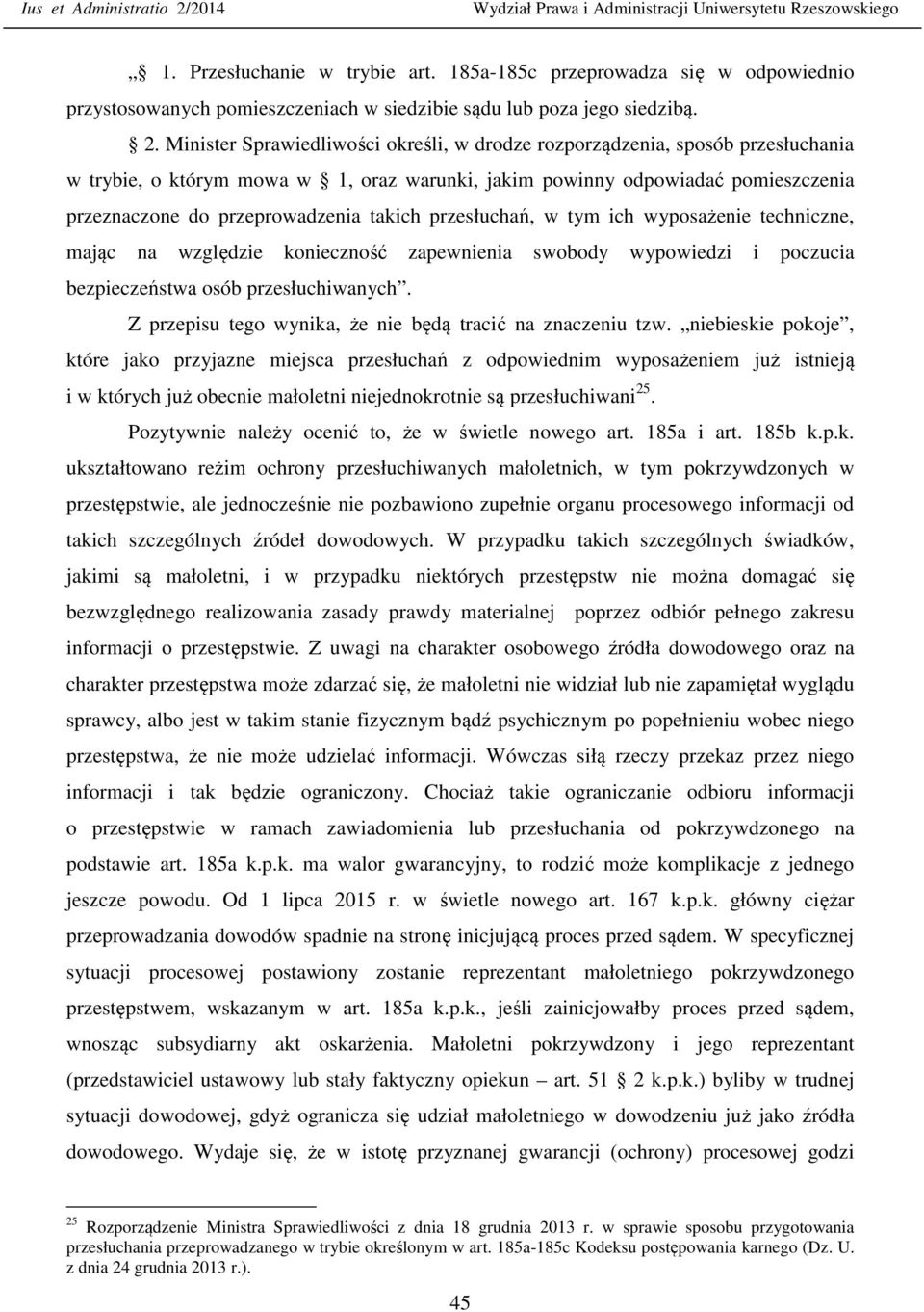 Minister Sprawiedliwości określi, w drodze rozporządzenia, sposób przesłuchania w trybie, o którym mowa w 1, oraz warunki, jakim powinny odpowiadać pomieszczenia przeznaczone do przeprowadzenia