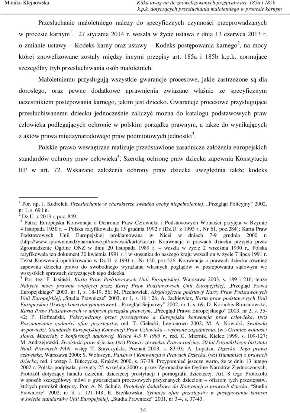 o zmianie ustawy Kodeks karny oraz ustawy Kodeks postępowania karnego 2, na mocy której znowelizowane zostały między innymi przepisy art. 185a i 185b k.p.k. normujące szczególny tryb przesłuchiwania osób małoletnich.