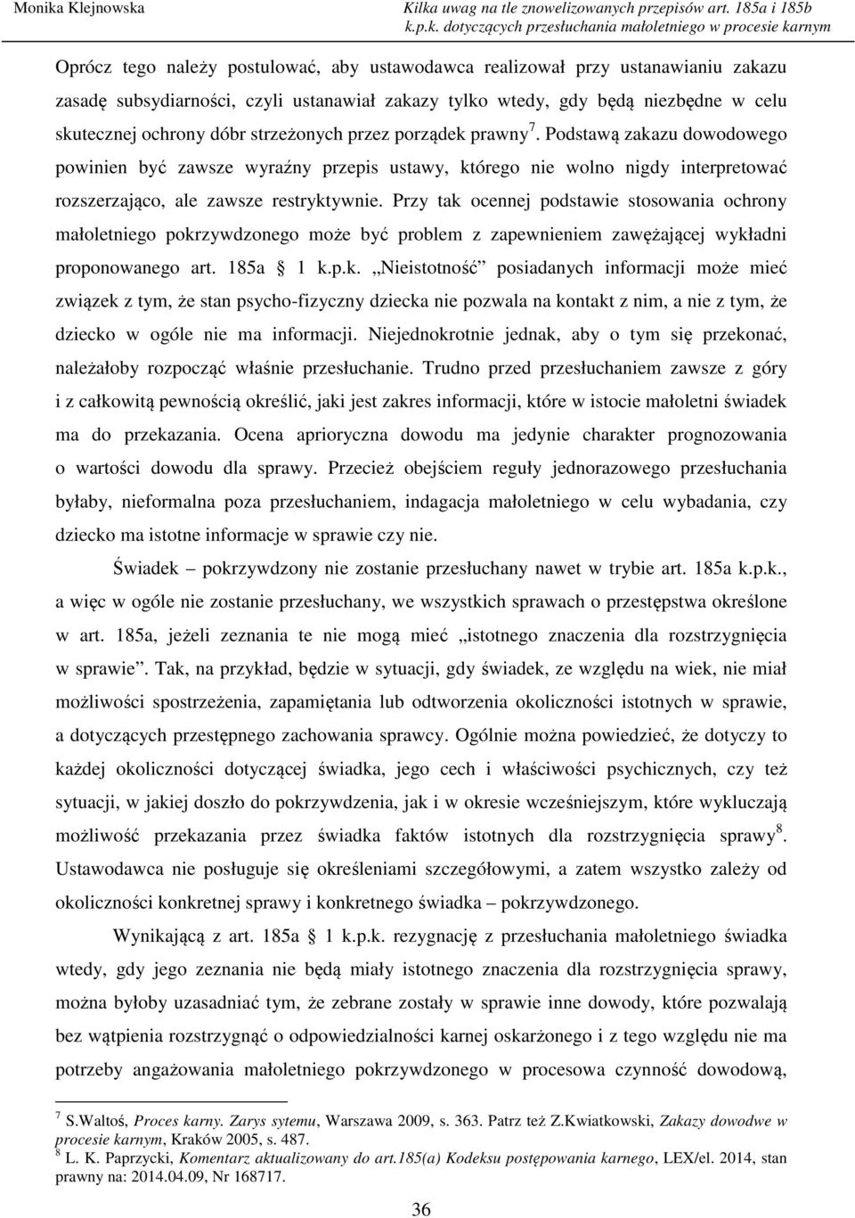 Kilka uwag na tle znowelizowanych przepisów art. 185a i 185b k.p.k. dotyczących przesłuchania małoletniego w procesie karnym Oprócz tego należy postulować, aby ustawodawca realizował przy